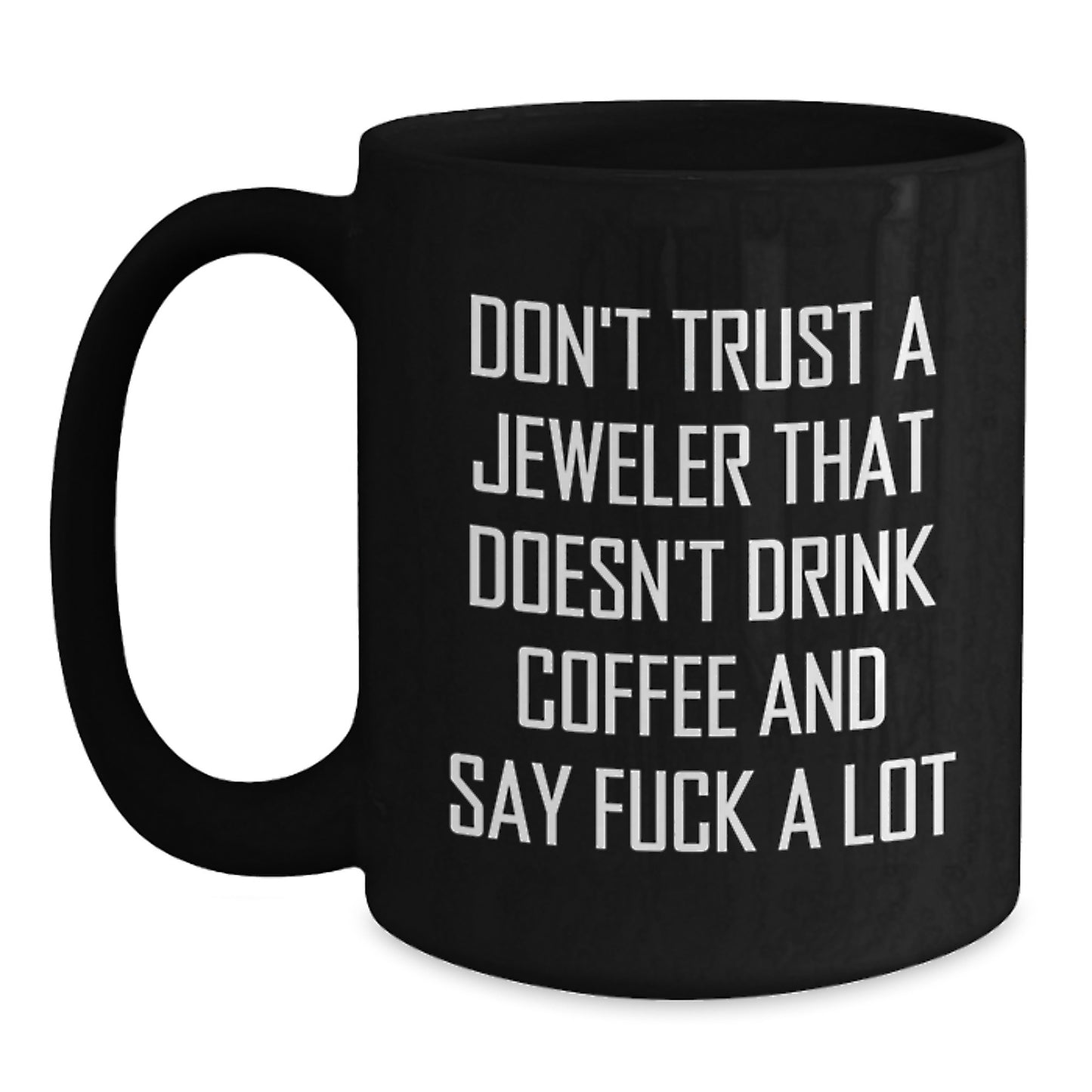 Funny Jeweler Gifts from Friends - Don't Trust A Jeweler That Doesn't Drink Coffee And Say F--k A Lot Black Coffee Mug for Jeweler, Men, Women, or Graduation Unique Gifts - Main