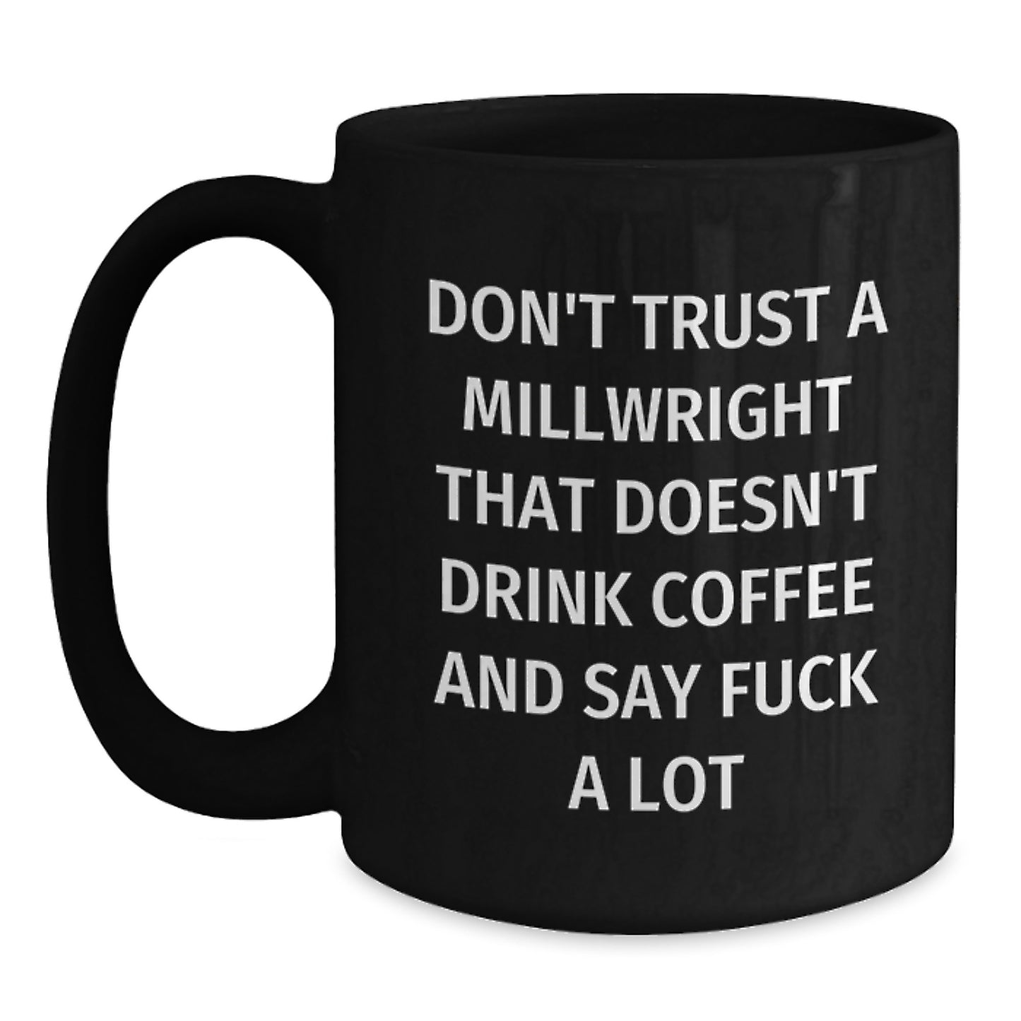 Funny Gifts for Millwright, Black Coffee Mug with Millwright Humor, Gifts from Friends to Millwright, Graduation Unique Gifts for Him, Don't Trust a Millwright Without Coffee - Main