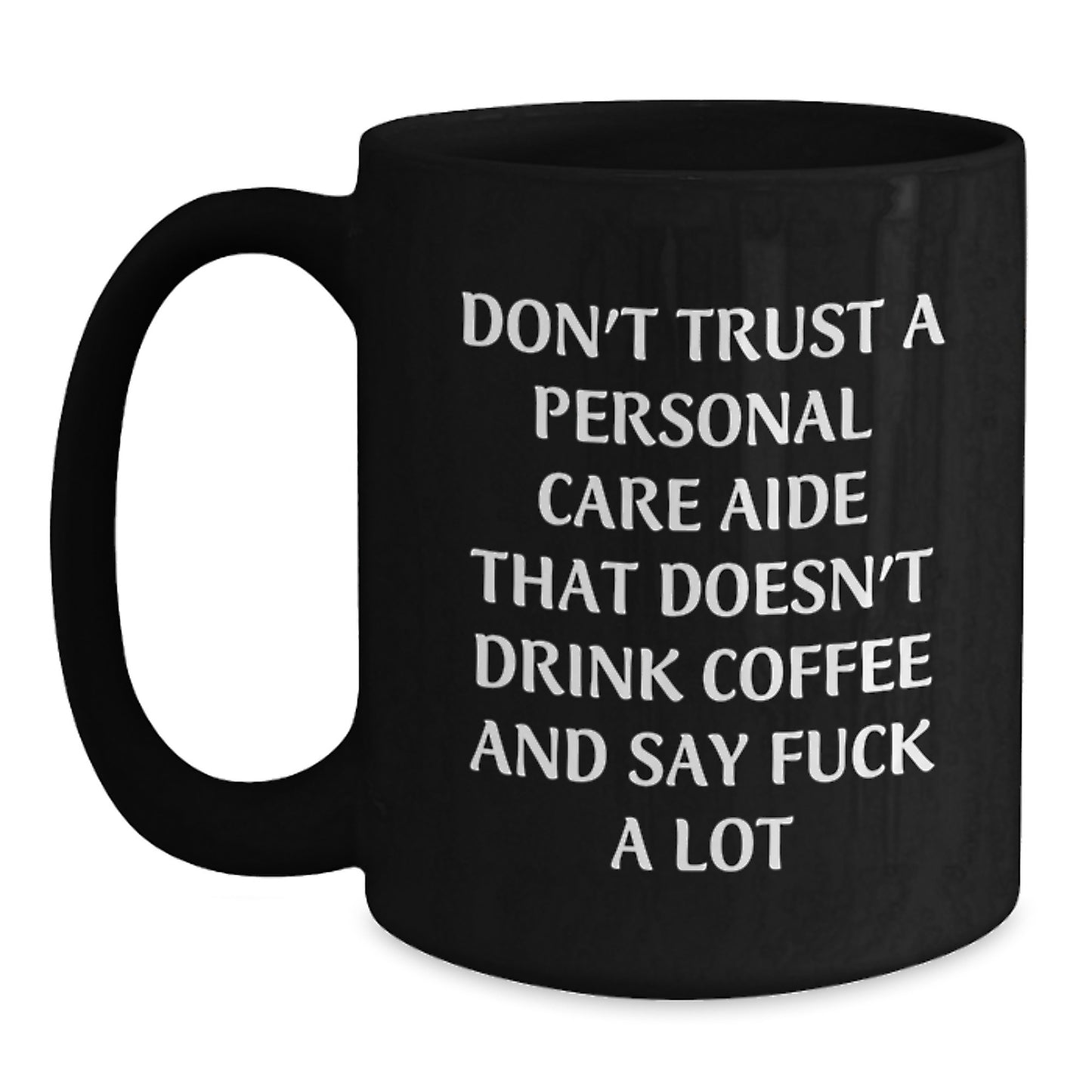 Funny Personal Care Aide Gifts from Men - Don't Trust A Personal Care Aide That Doesn't Drink Coffee And Say 'F--k' A Lot, Black Coffee Mug for Graduation Unique Gifts - Main