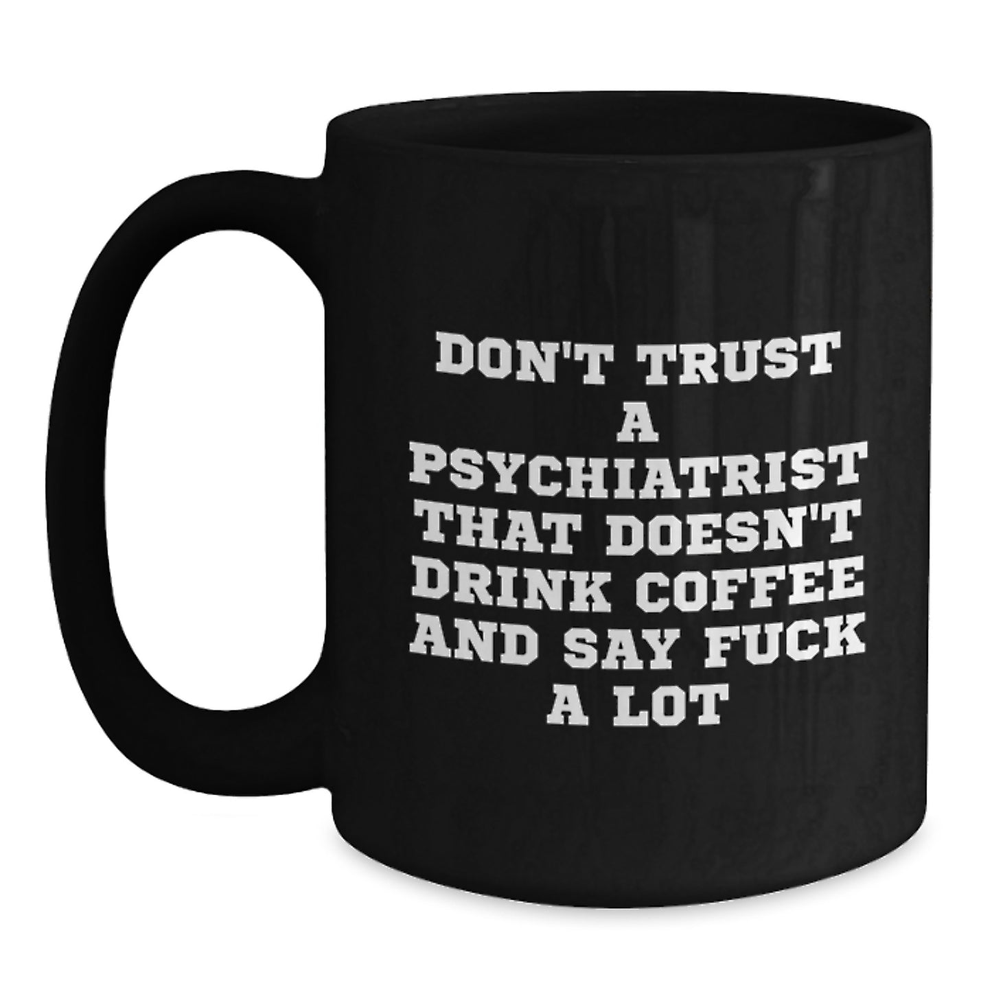 Funny Gifts from Friends for Psychiatrist, 'Don't Trust A Psychiatrist That Doesn't Drink Coffee And Say F--k A Lot' Black Coffee Mug for Graduation - Main