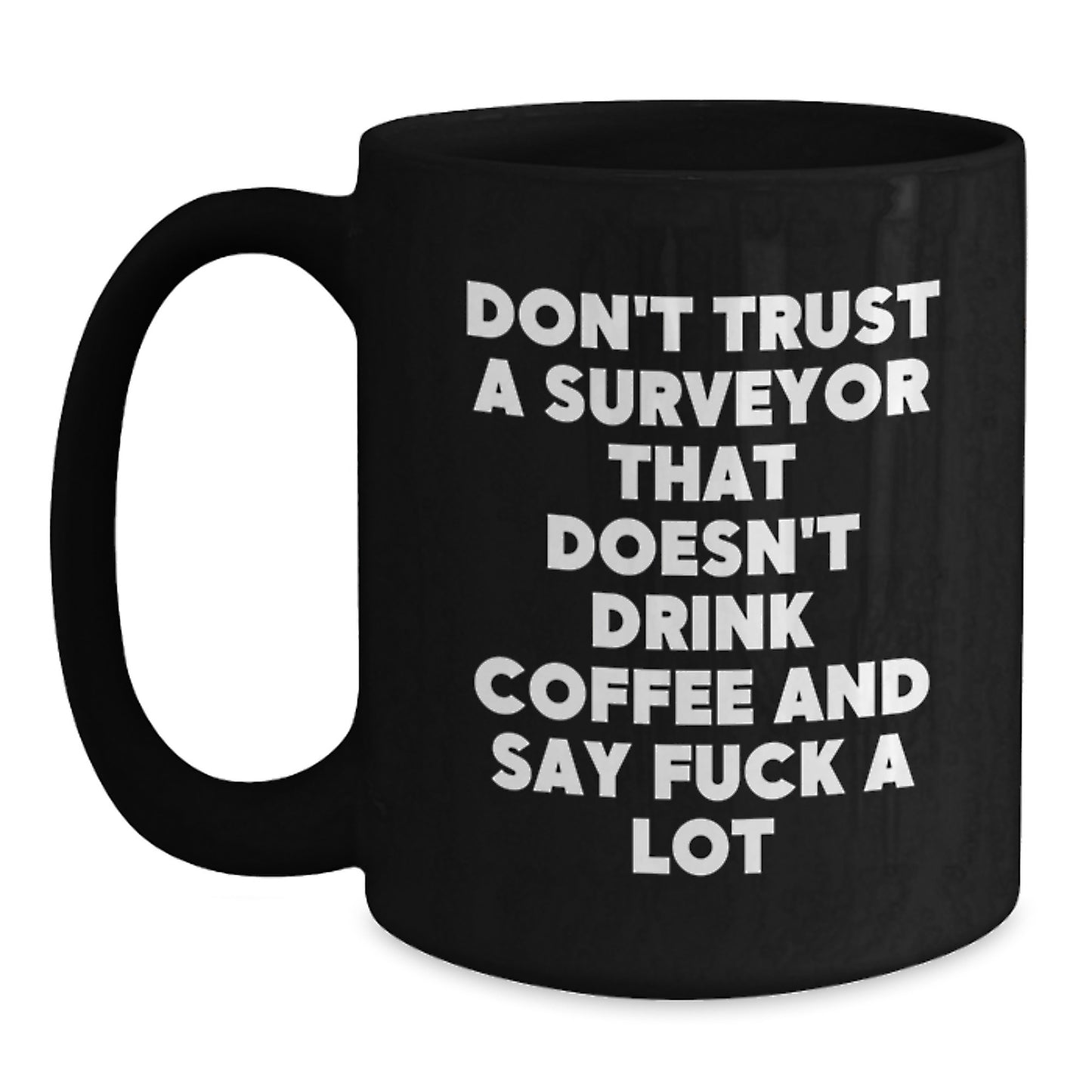 Funny Gifts for Surveyor, Surveyor Coffee Lover Mug, Birthday Unique Gifts from Friends, Surveyor Black Coffee Mug with Quote 'Don't Trust A Surveyor That Doesn't Drink Coffee And Say F--k A Lot' - Main