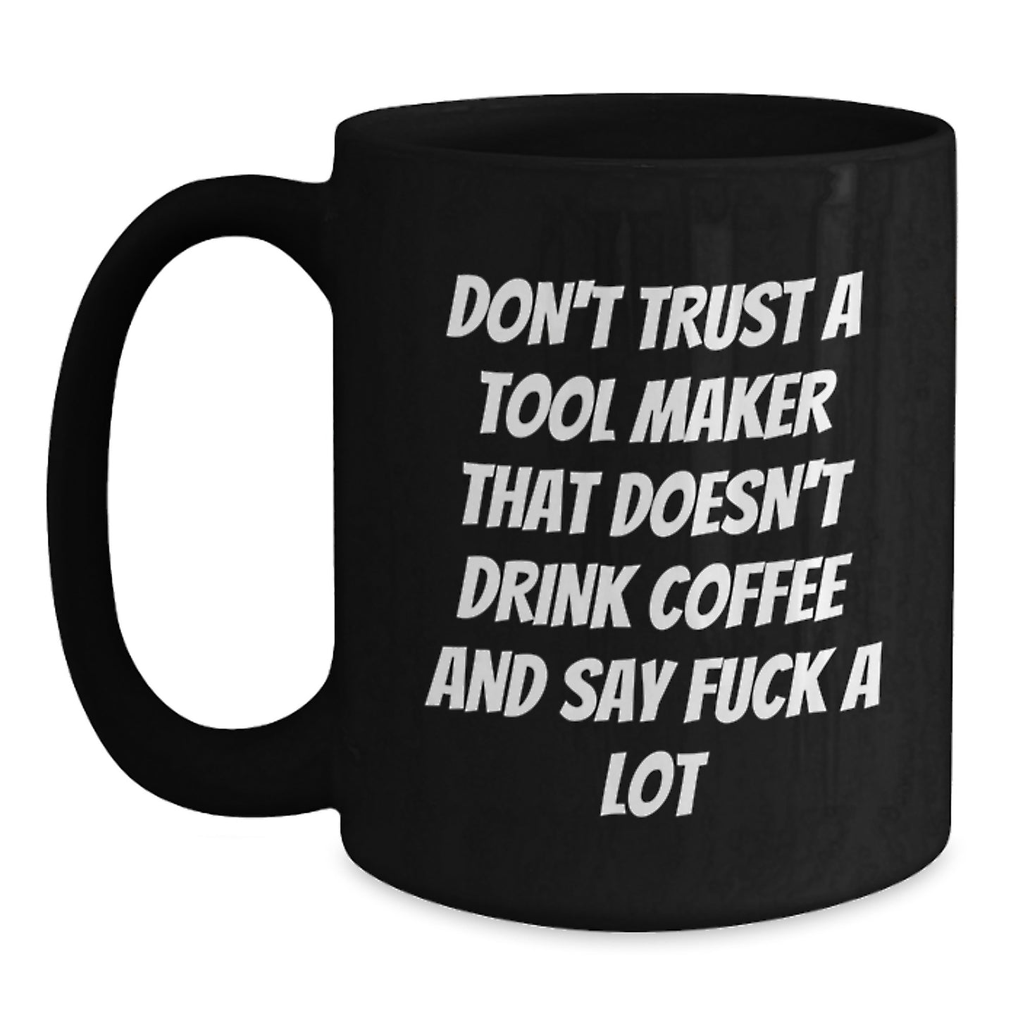 Funny Tool Maker Gifts from Family for Tool Makers, Black Coffee Mug, 'Don't Trust A Tool Maker That Doesn't Drink Coffee And Say F--k A Lot' Christmas Unique Gifts - Main