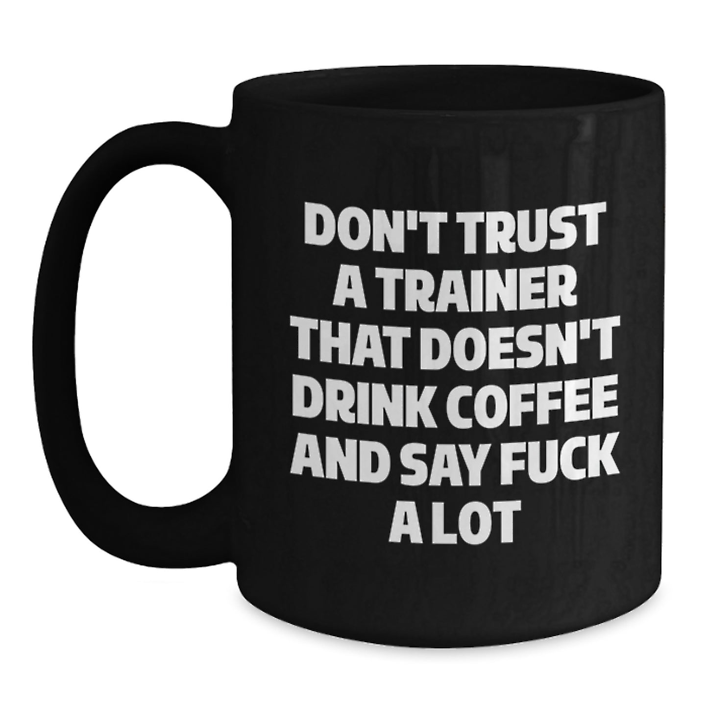 Funny Trainer Gifts from Friends to Graduating Trainers - Don't Trust A Trainer That Doesn't Drink Coffee And Say F--k A Lot Black Coffee Mug for Trainers, Funny Graduation Gifts for Men or Women - Main