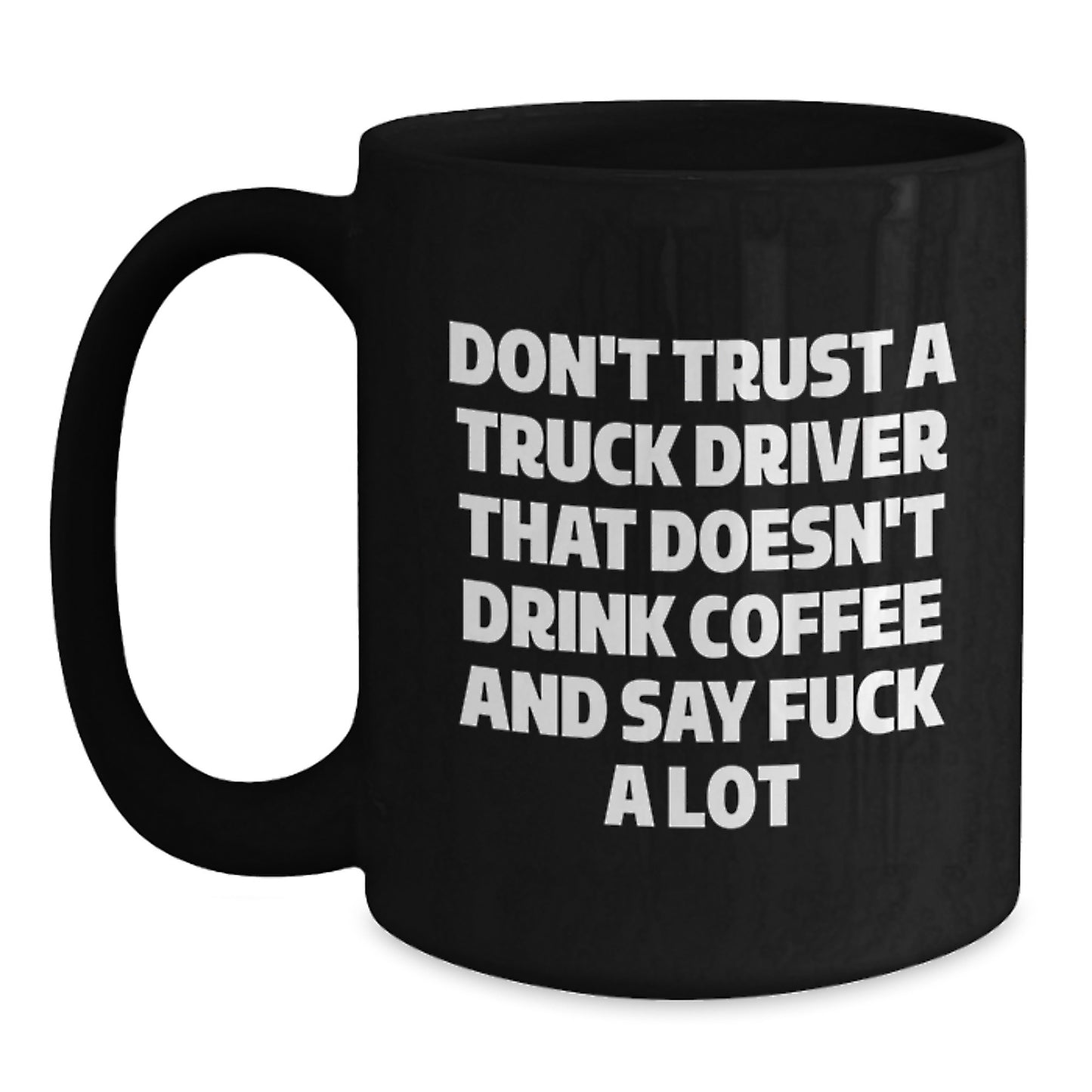 Funny Truck Driver Gifts from Friends, Unique Black Coffee Mug for Men Graduation, Don't Trust A Truck Driver That Doesn't Drink Coffee And Say F--k A Lot - Main