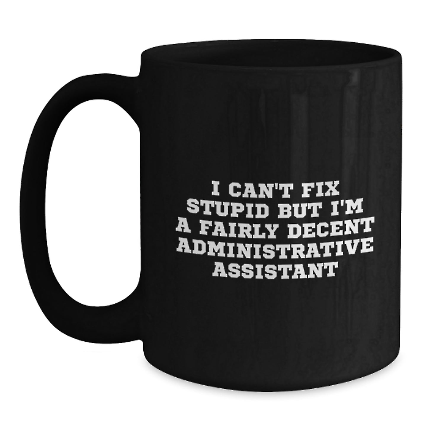 Funny Administrative Assistant Gifts for Graduation - 'I Can't Fix Stupid But I'm A Fairly Decent Administrative Assistant' Black Coffee Mug from Friends - Main