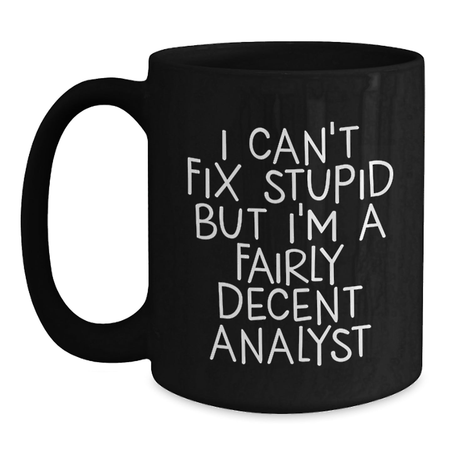 Funny Analyst Gifts, Black Coffee Mug, Graduation Unique Gifts from Friends, I Can't Fix 'Stupid' But I'm A Fairly Decent Analyst - Main
