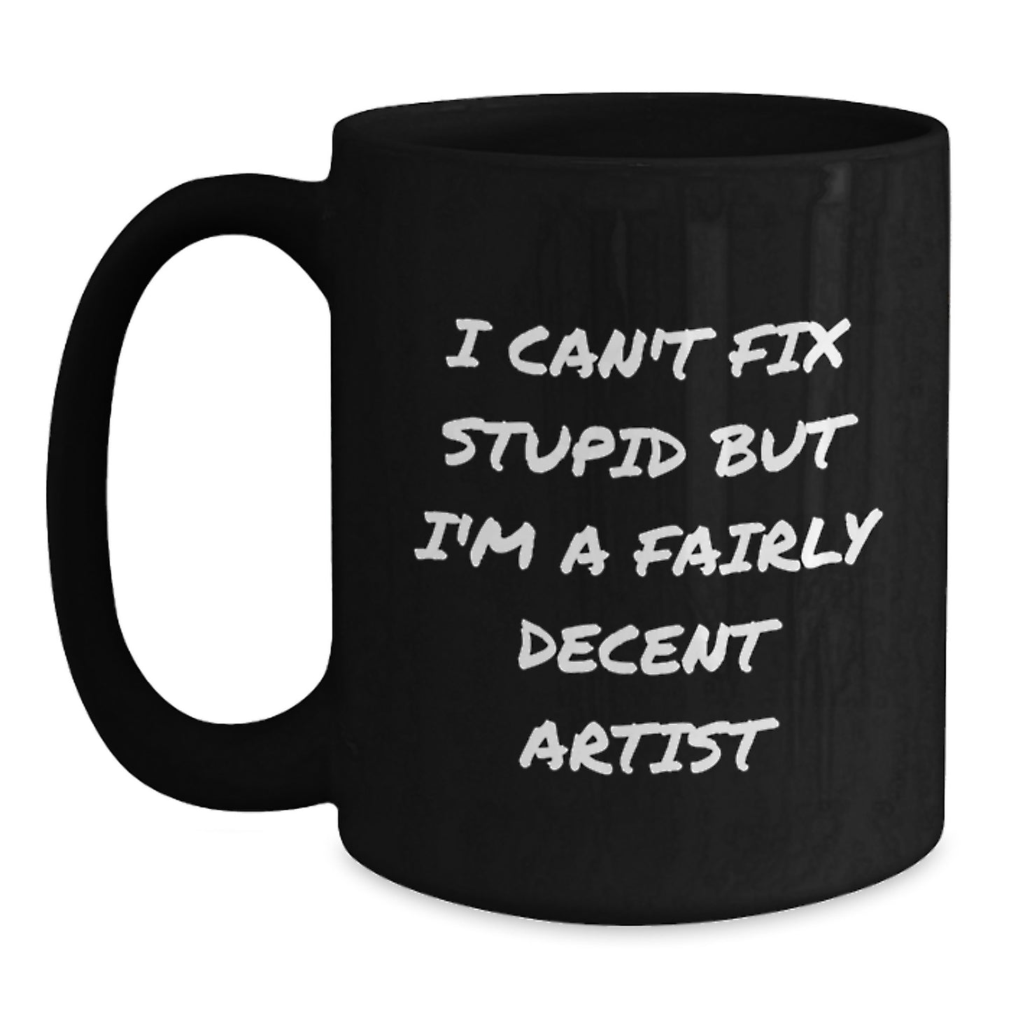 Funny Artist Gifts from Friends for Graduation Unique Artist Black Coffee Mug I Can't Fix Stupid But I'm A Fairly Decent Artist - Main