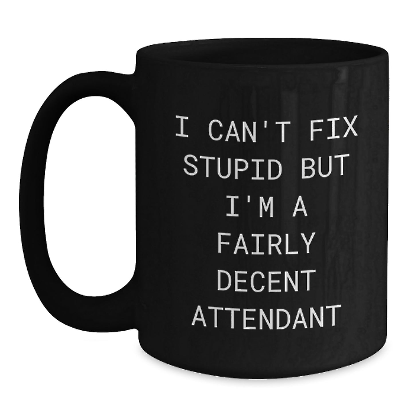 Funny Attendant Gifts for Men, Funny Black Coffee Mug for Graduation, I Can't Fix Stupid But I'm A Fairly Decent Attendant Quote - Gifts from Friends for Attendant - Main