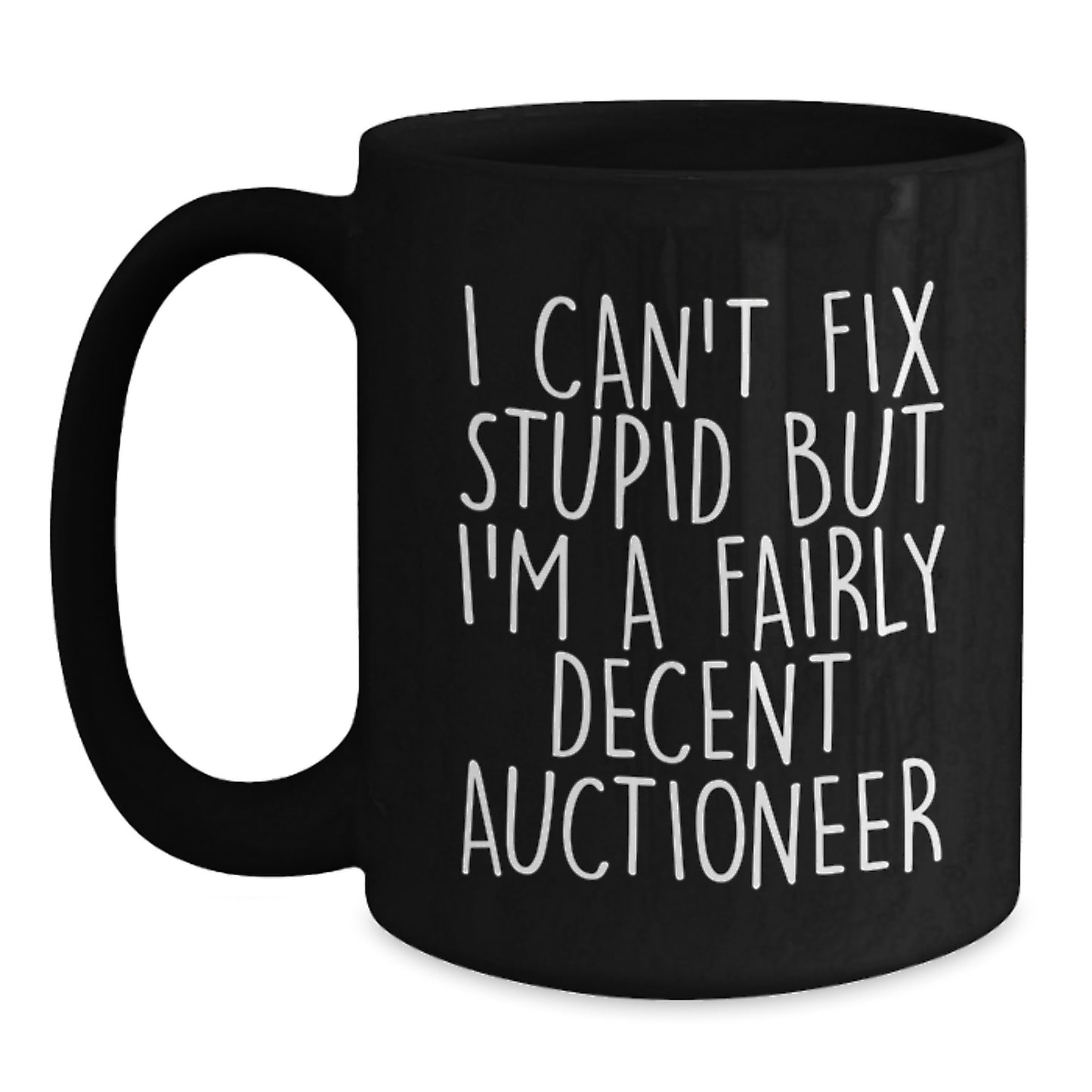 Funny Auctioneer Gifts for Christmas - I Can't Fix Stupid But I'm A Fairly Decent Auctioneer Black Coffee Mug - Black Ceramic Mug for Auctioneer Enthusiasts and Coffee Lovers - Main