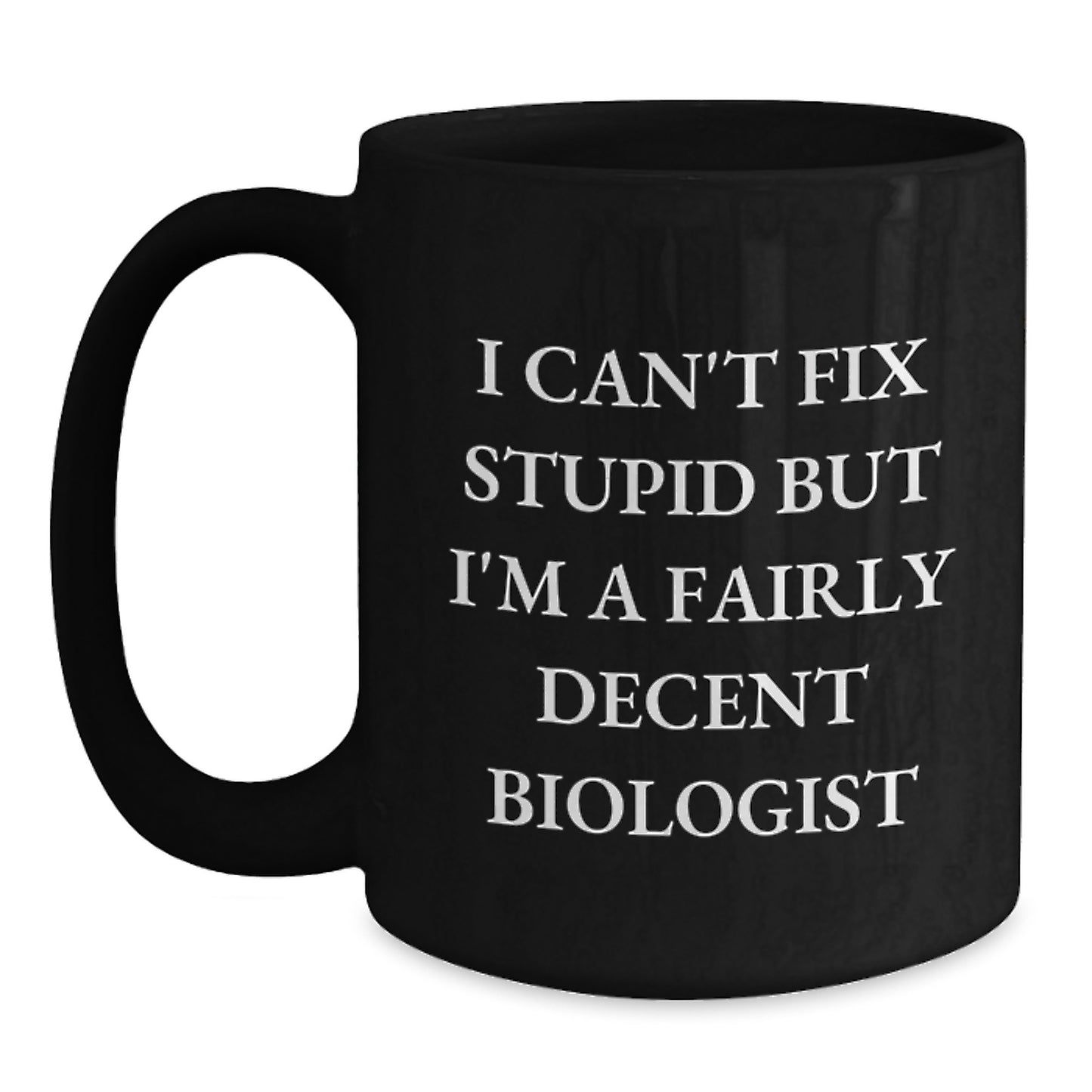 Funny Biologist Gifts for Him from Friends - Black Coffee Mug I Can't Fix Stupid But I'm A Decent Biologist - Main