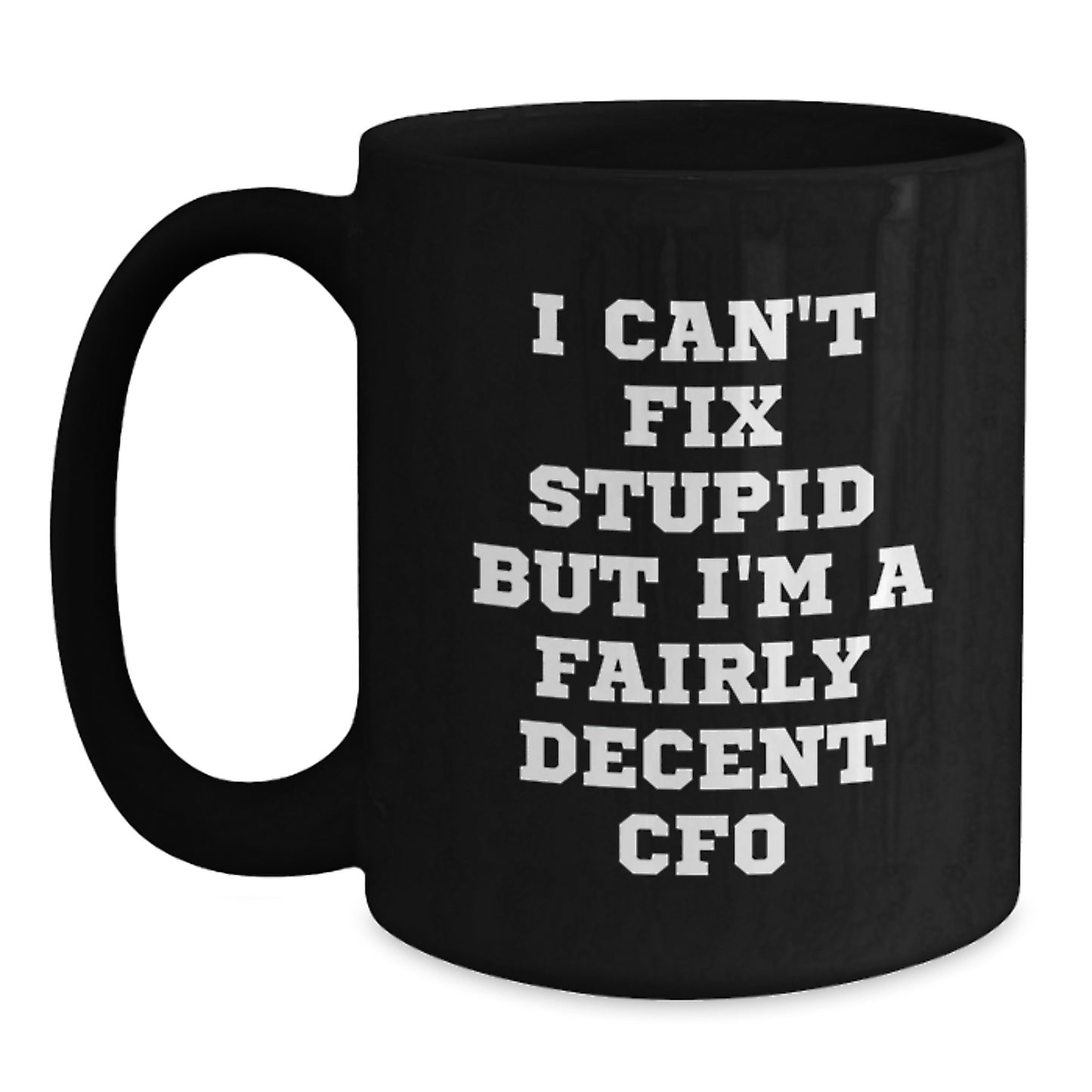 CFO Humor Gifts from Friends to Men, Funny Graduation Unique Gifts for CFO, Black Coffee Mug I Can't Fix Stupid But I'm A Fairly Decent CFO - Main