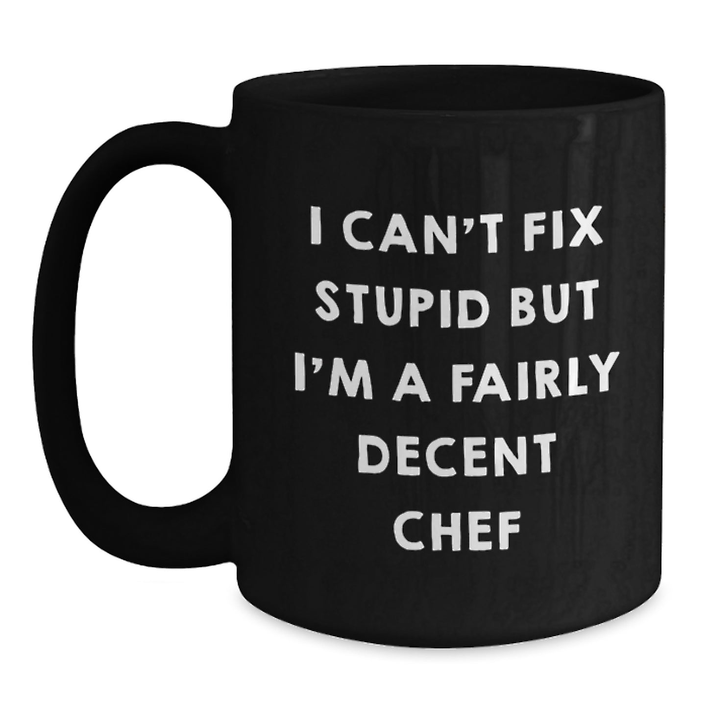 Funny Chef Gifts from Friends for Graduation - Black Coffee Mug - 'I Can't Fix Stupid But I'm A Fairly Decent Chef' Quote - Main
