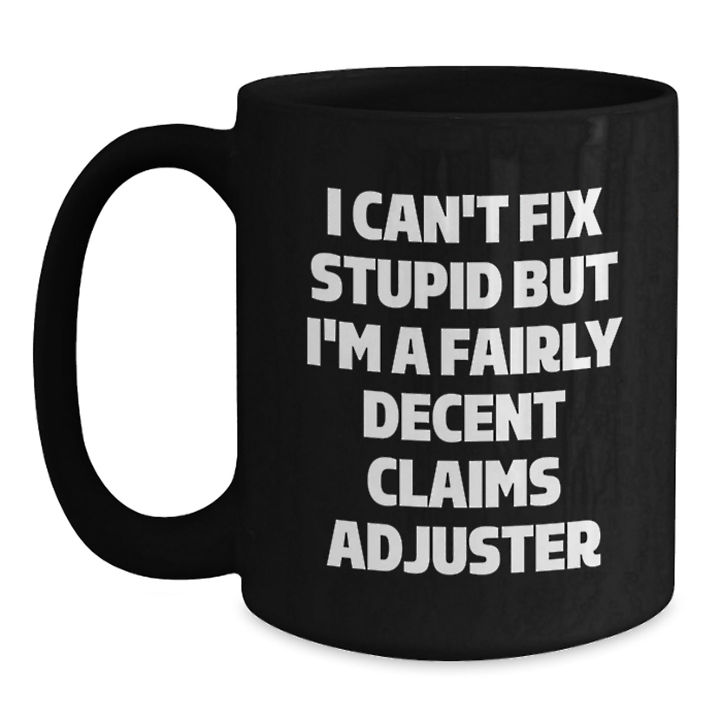 Funny Claims Adjuster Christmas Unique Gifts from Friends for Claims Adjuster Men - Black Coffee Mug I Can't Fix Stupid But I'm A Fairly Decent Claims Adjuster - Main