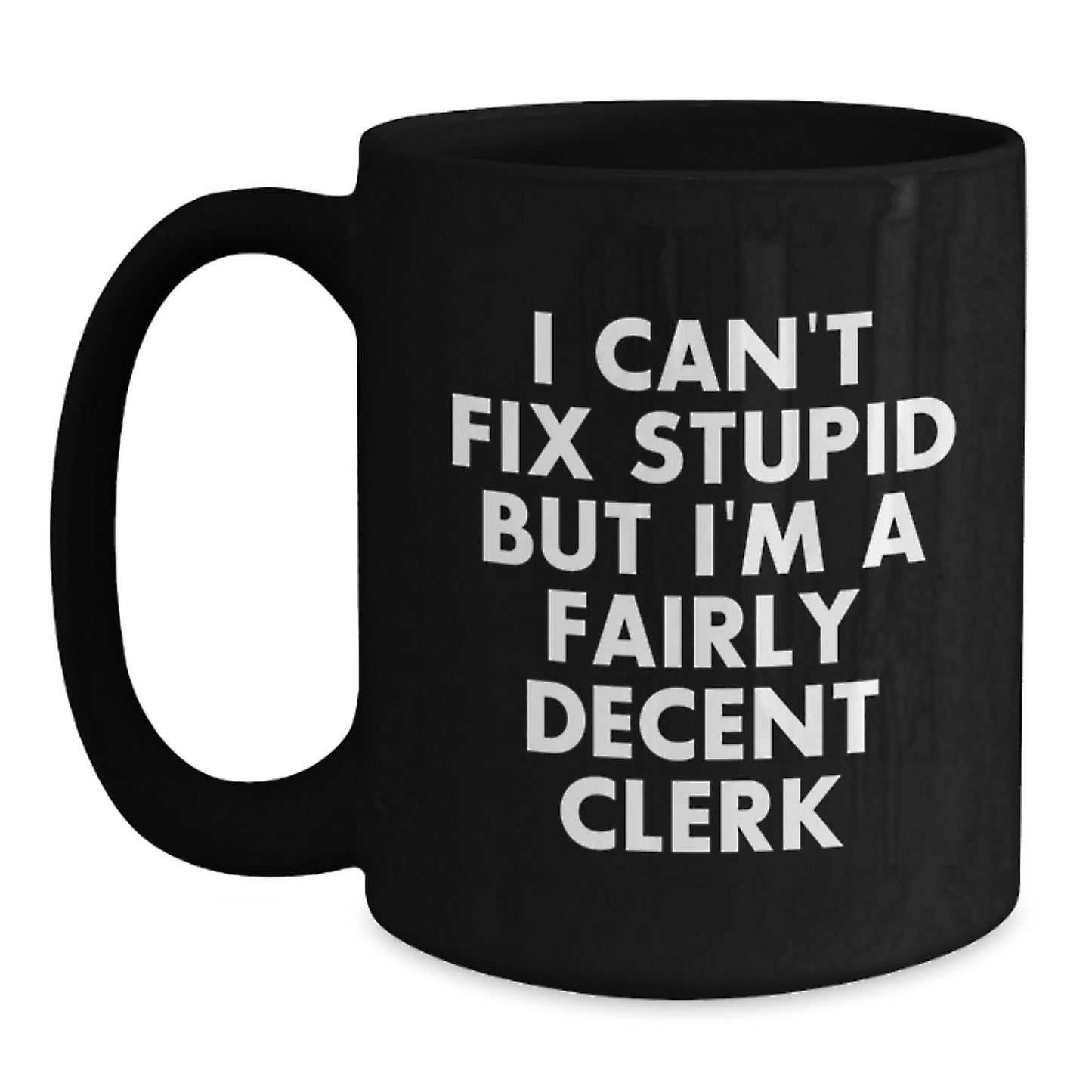 Funny Clerk Gifts for Men, Women, Coworkers - Black Coffee Mug with I Can't Fix Stupid Quote, Christmas Unique Gifts from Friends and Family - Main