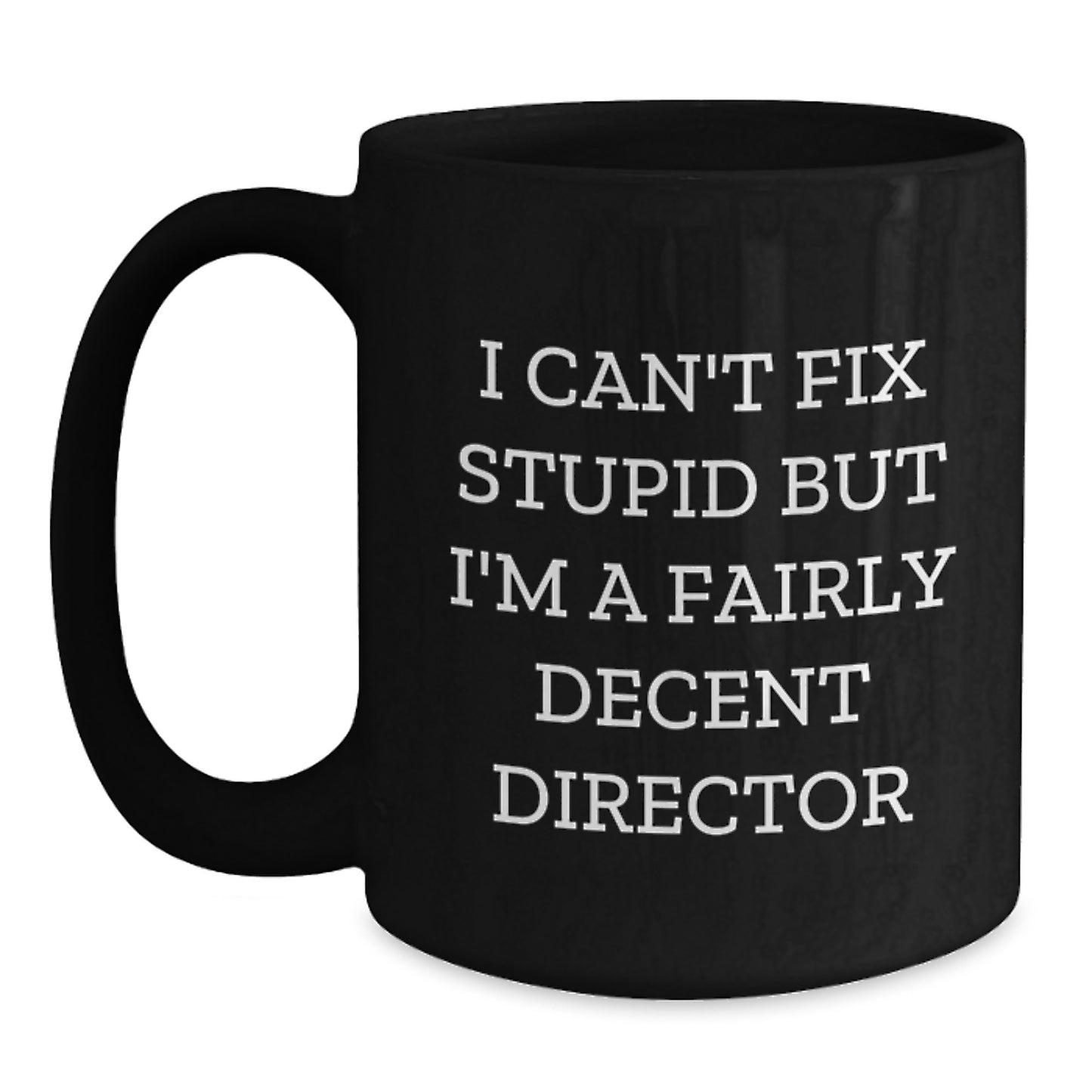 Funny Director Gifts from Men, Unique Christmas Unique Gifts for Director Friends, Black Coffee Mug 'I Can't Fix Stupid But I'm A Fairly Decent Director' - Main