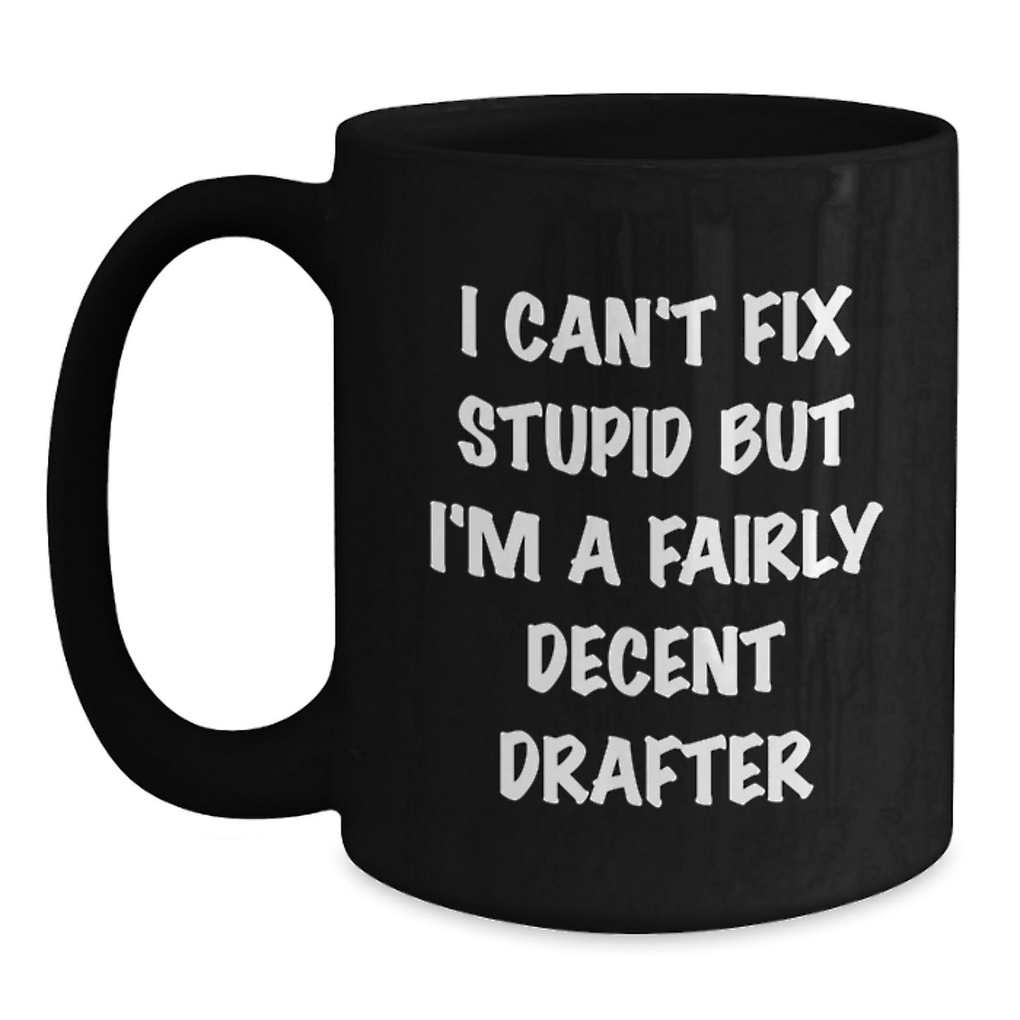 Funny Drafter Gifts for Friends and Family, Black Coffee Mug, I Can't Fix Stupid But I'm A Fairly Decent Drafter - Main
