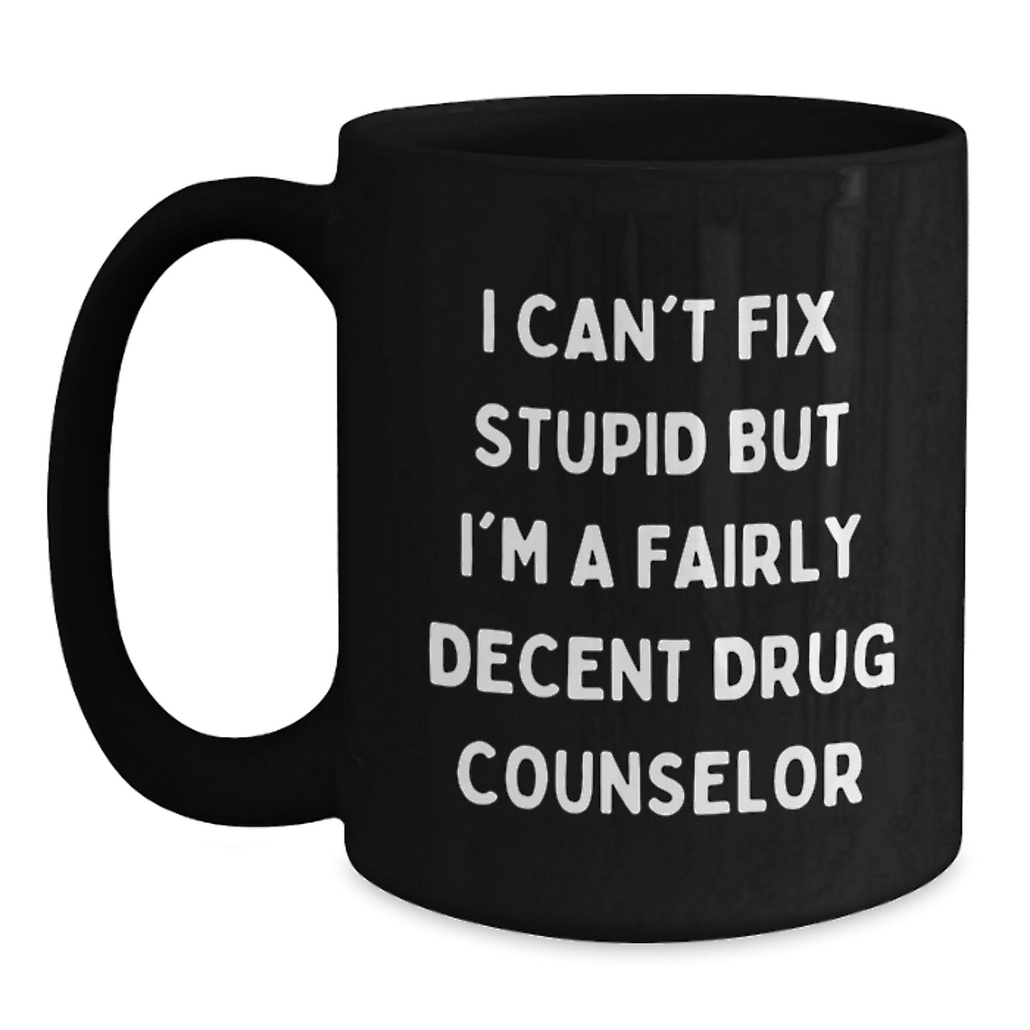 Funny Drug Counselor Gifts for Him, Christmas Unique Mugs from Friends to Gift for Men, 'I Can't Fix Stupid But I'm A Fairly Decent Drug Counselor' Quote Black Coffee Mug - Main