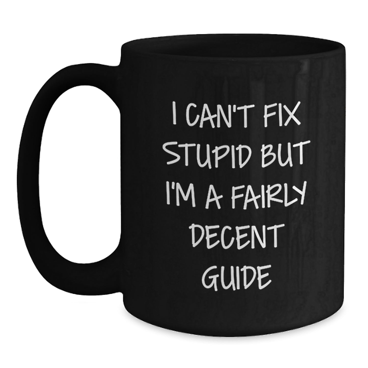 Funny Guide Gifts for Graduation Unique Black Coffee Mugs with 'I Can't Fix Stupid But I'm A Fairly Decent Guide' Quote - Main