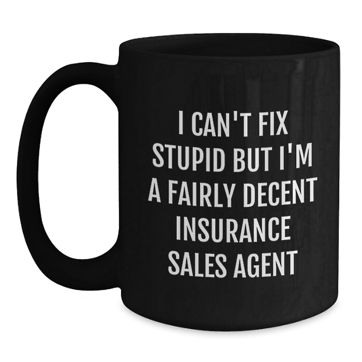 Funny Insurance Sales Agent Gifts, I Can't Fix Stupid But I'm A Fairly Decent Black Coffee Mug for Graduation, Gifts from Friends, Coworkers, or Family for Insurance Sales Agent, 11oz or 15oz - Main