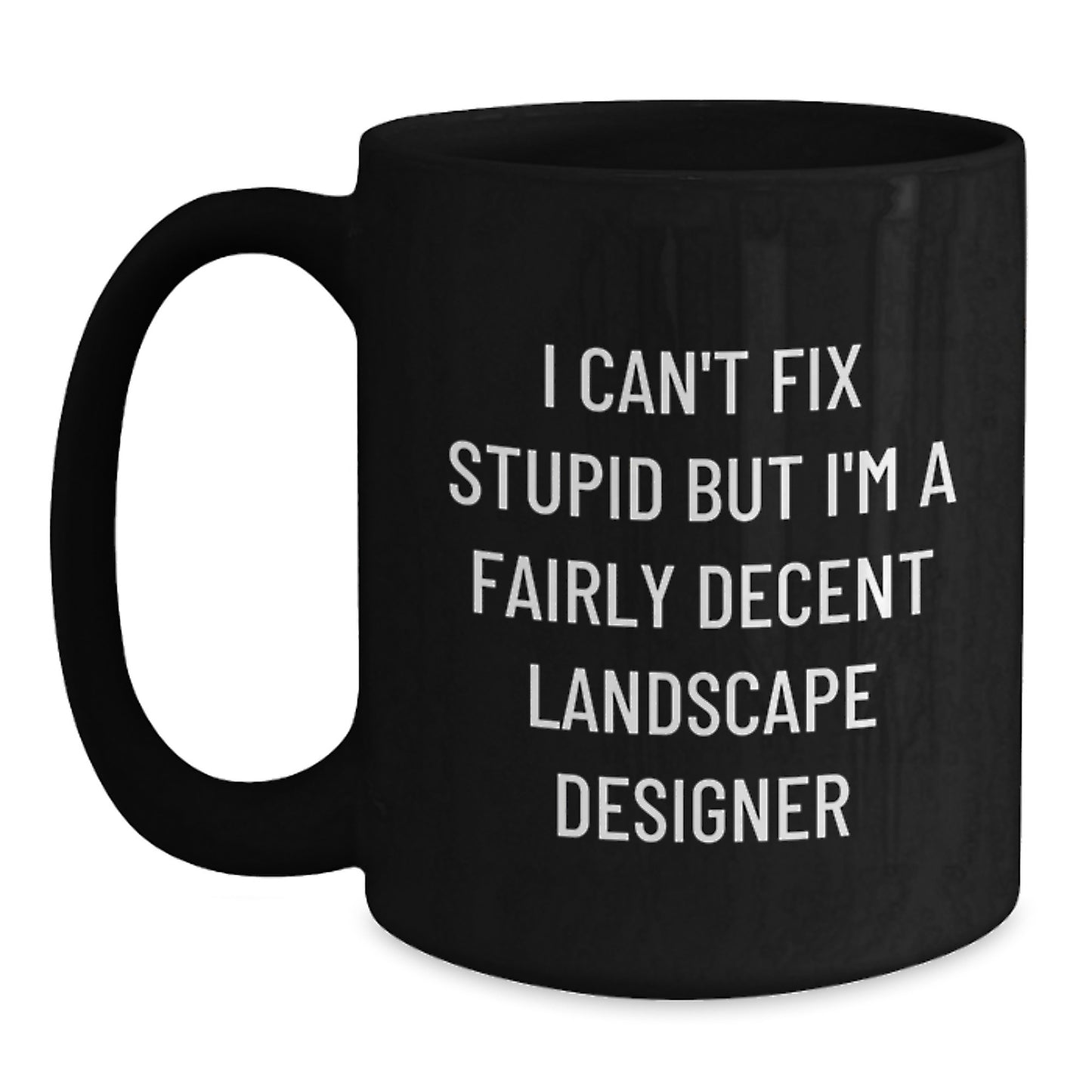 Funny Landscape Designer Gifts from Friends, Inspirational Black Coffee Mug for Graduation Unique Gifts, I Can't Fix Stupid But I'm A Fairly Decent Landscape Designer Mugs - Main