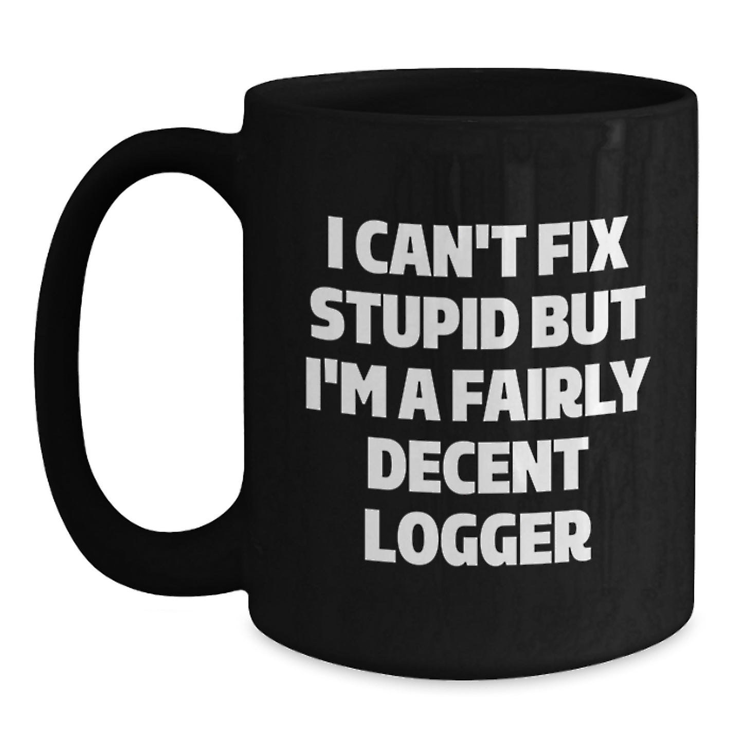 Funny Logger Gifts from Men, Women, Friends, Coworkers, Family to Logger, Men, Women, Friends, Coworkers, Family - I Can't Fix Stupid But I'm A Fairly Decent Logger Black Coffee Mug - Main