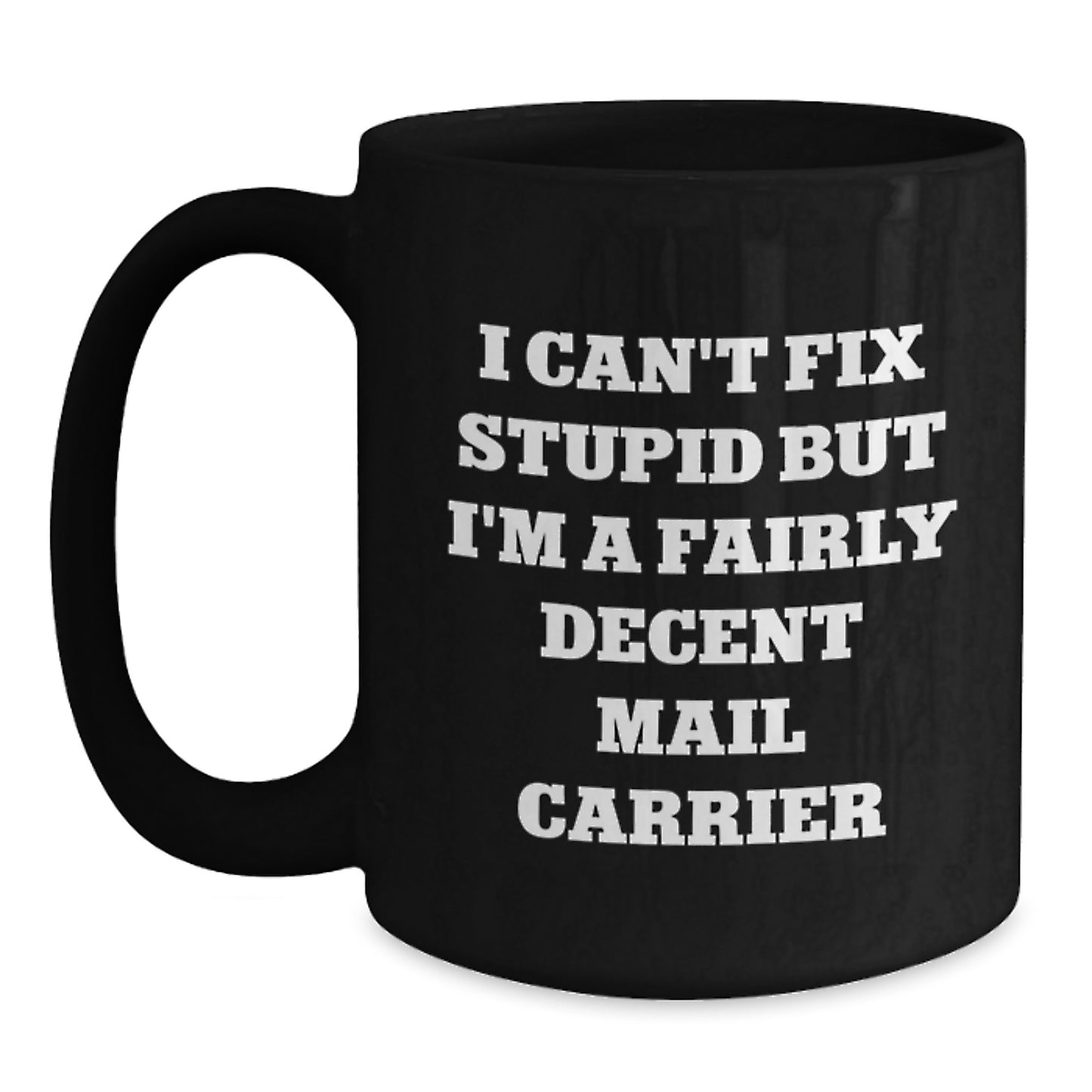 Mail Carrier Gifts for Men - Funny Black Coffee Mug - I Can't Fix Stupid But I'm A Fairly Decent Mail Carrier - Unique Graduation Gifts for Family Friends Coworkers - Main