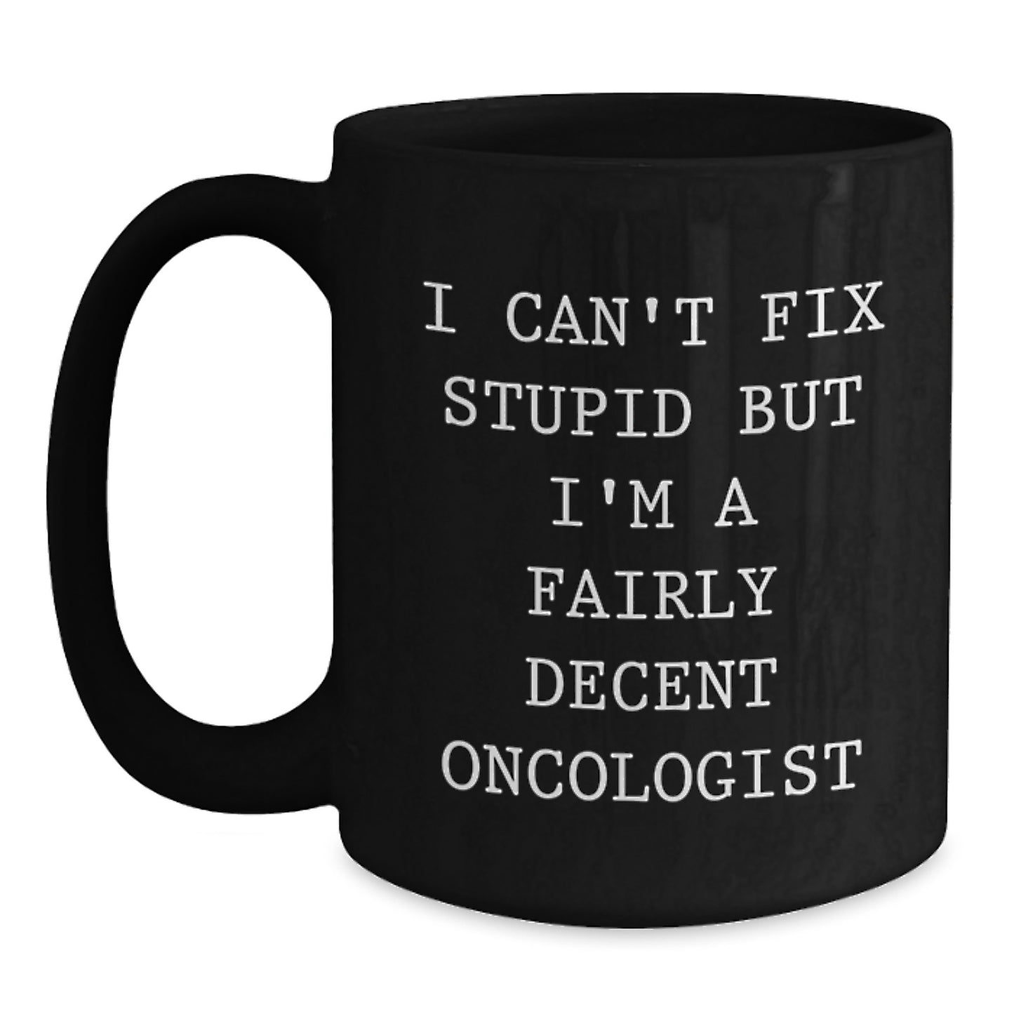 Funny Oncologist Gifts for Men from Friends, Black Coffee Mug with 'I Can't Fix Stupid But I'm A Fairly Decent Oncologist' Quote, Perfect Graduation Unique Gifts for Oncologist - Main