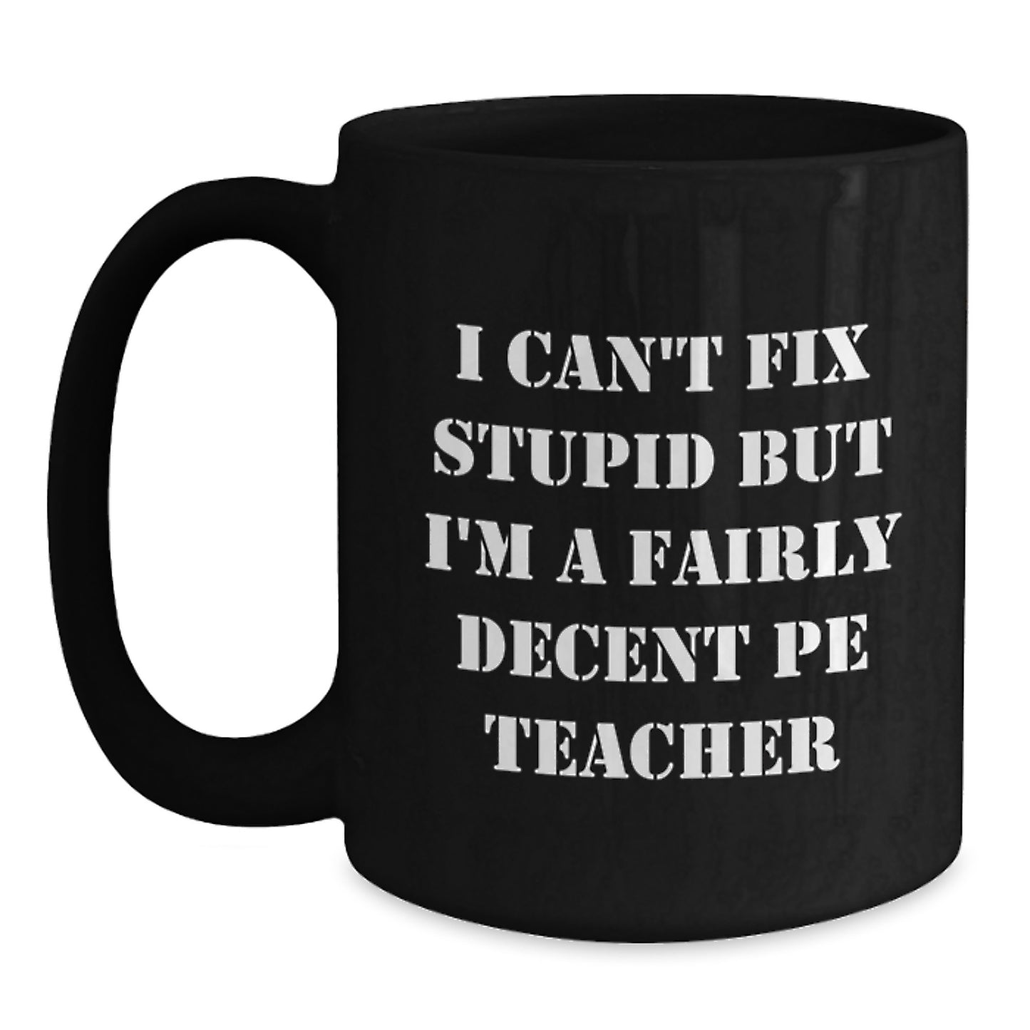 Funny PE Teacher Gifts for Men, Women, Friends, Coworkers, and Family - 'I Can't Fix Stupid But I'm A Fairly Decent Pe Teacher' Black Coffee Mug for Graduation Unique Gifts - Main