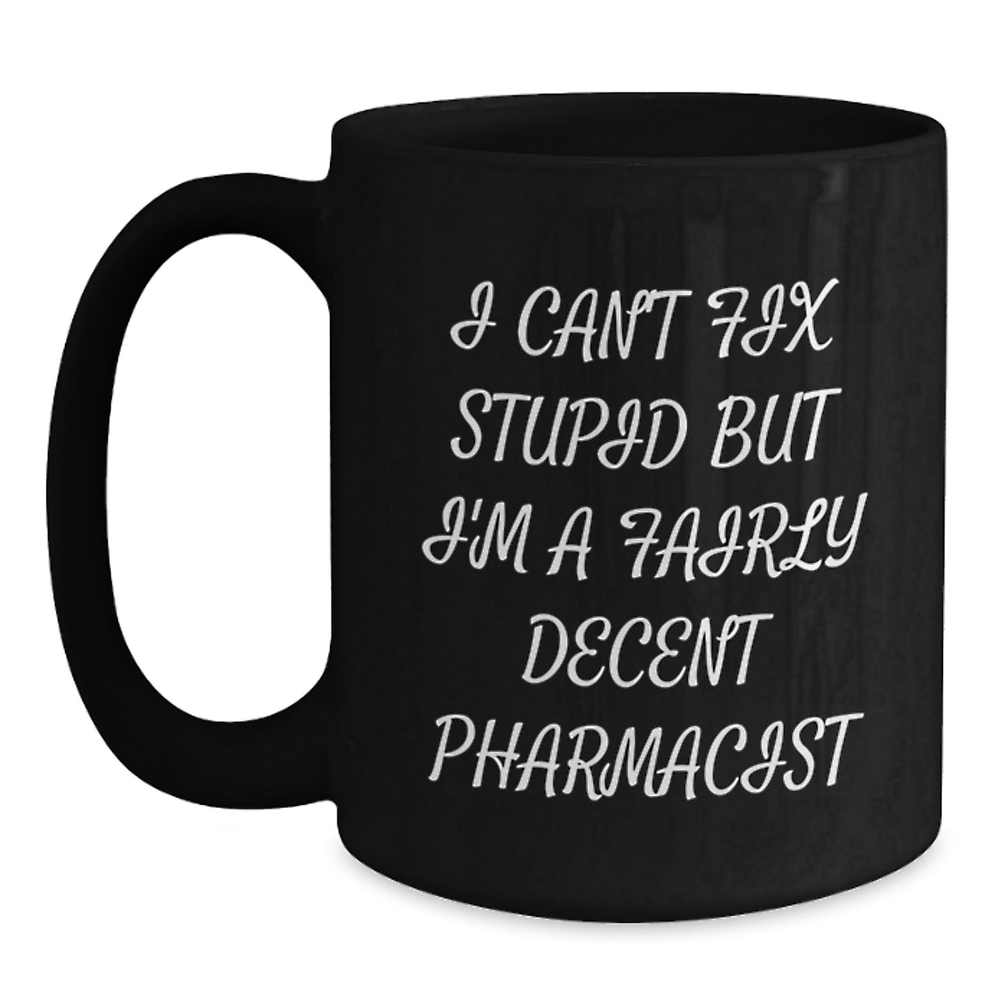 Funny Pharmacist Black Coffee Mug, Gifts from Friends and Family, Perfect Unique Graduation Gift for Men and Women, I Can't Fix Stupid But I'm A Fairly Decent Pharmacist - Main