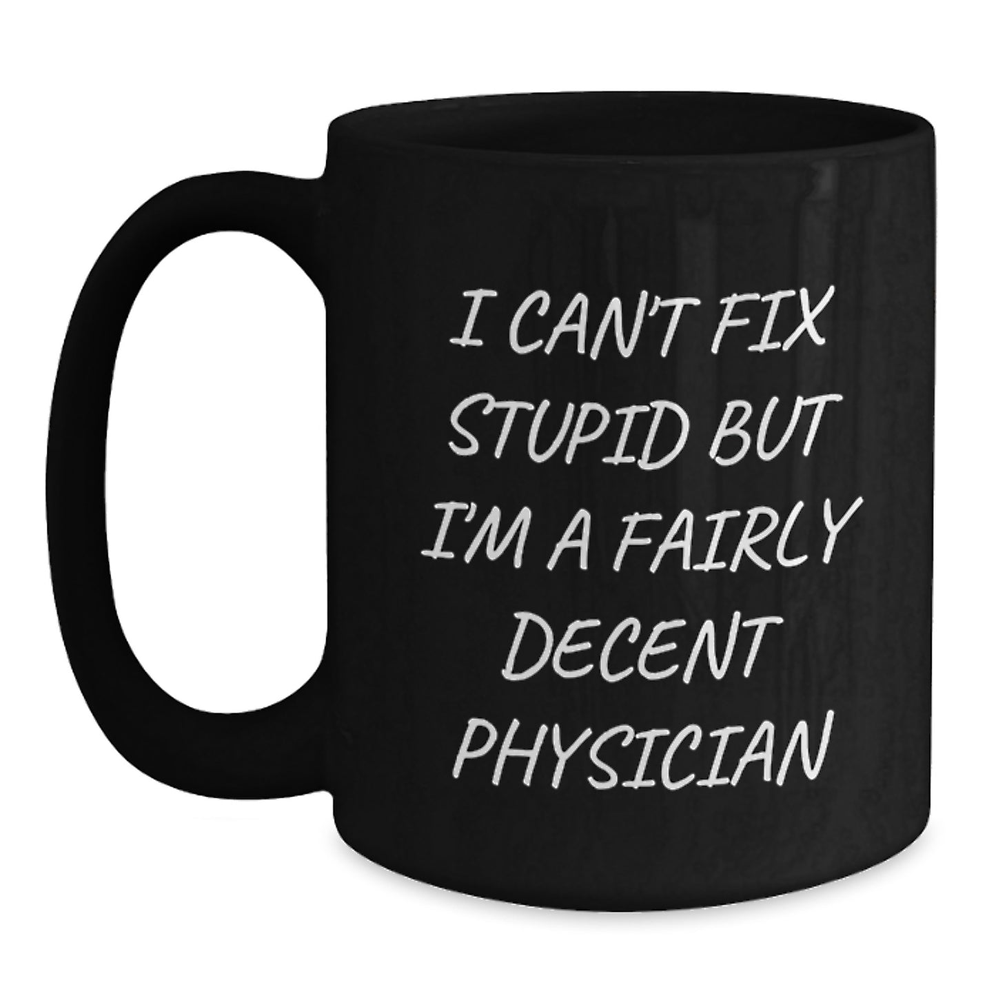 Funny Physician Gifts, For Men, Women, and Friends - I Can't Fix Stupid But I'm A Fairly Decent Physician Black Coffee Mug - Main