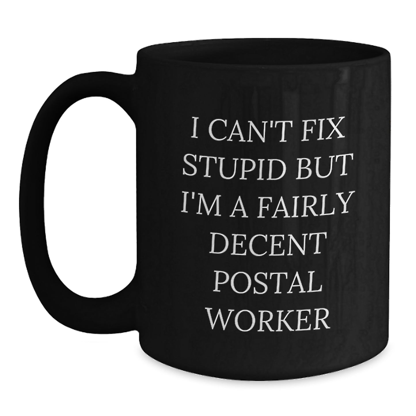 Funny Gifts for Postal Workers, Men, Coworkers, Unique Christmas Unique Gifts, 'I Can't Fix Stupid But I'm A Fairly Decent Postal Worker' Black Coffee Mugs - Main