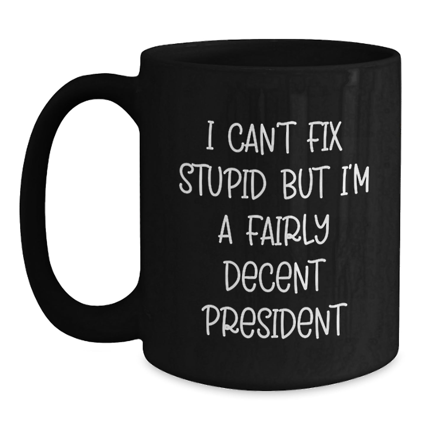 Funny President Gifts for Men, Unique Black Coffee Mug, I Can't Fix Stupid But I'm A Fairly Decent President Quote, Gifts from Friends, Graduation Unique Gifts - Main