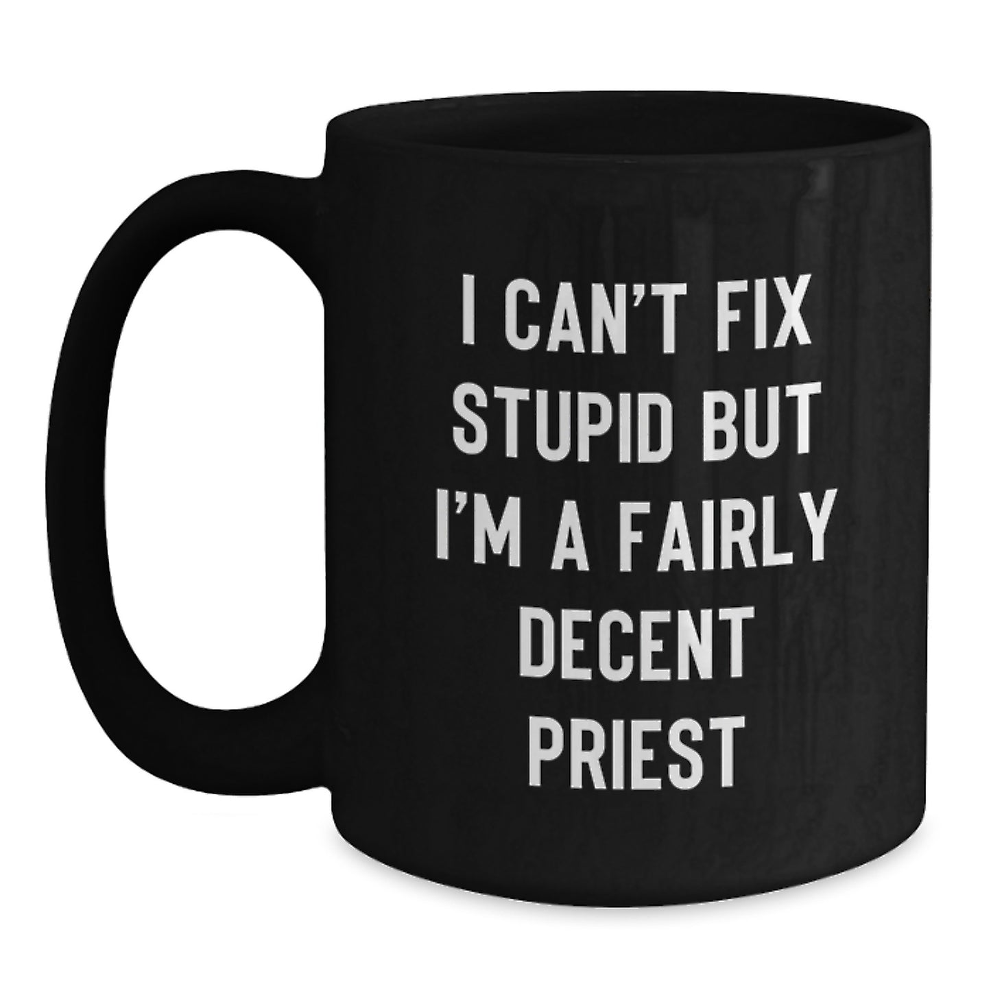Funny Priest Gifts, Black Coffee Mug, Gifts from Friends for Priest Graduation, I Can't Fix Stupid But I'm A Fairly Decent Quote - Main