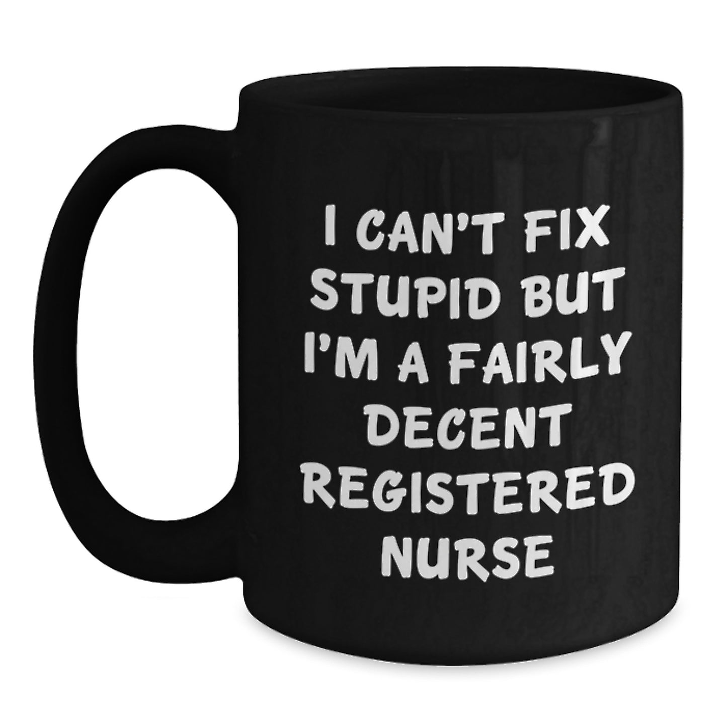 Funny Gifts for Registered Nurses, Graduation Unique Mugs for Men and Women - I Can't Fix Stupid But I'm A Fairly Decent Registered Nurse Coffee Mug - Main