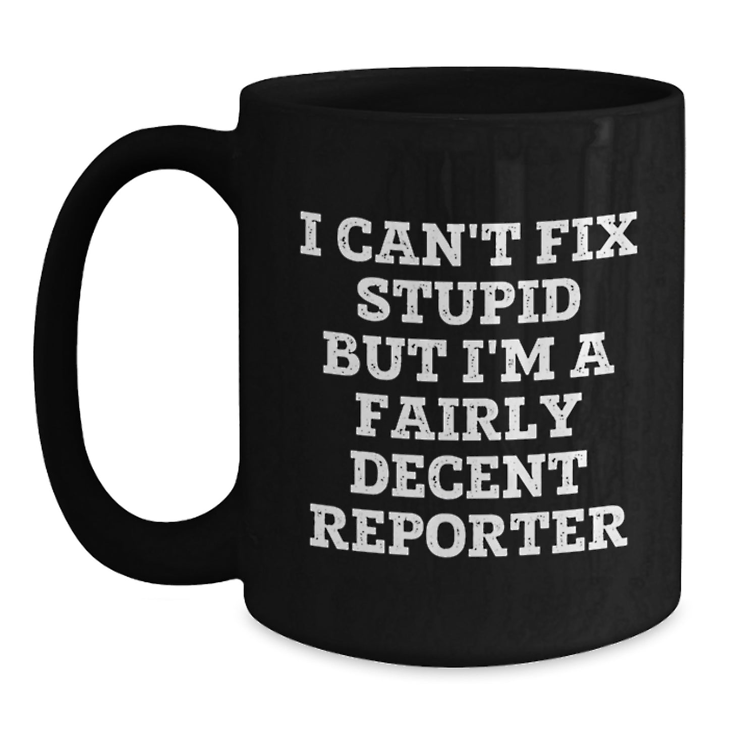 Reporter Gifts, Funny Quote, Black Coffee Mug for Graduation - 'I Can't Fix Stupid But I'm A Fairly Decent Reporter' Gifts from Family, Friends, Coworkers, or Men to Reporter - Main