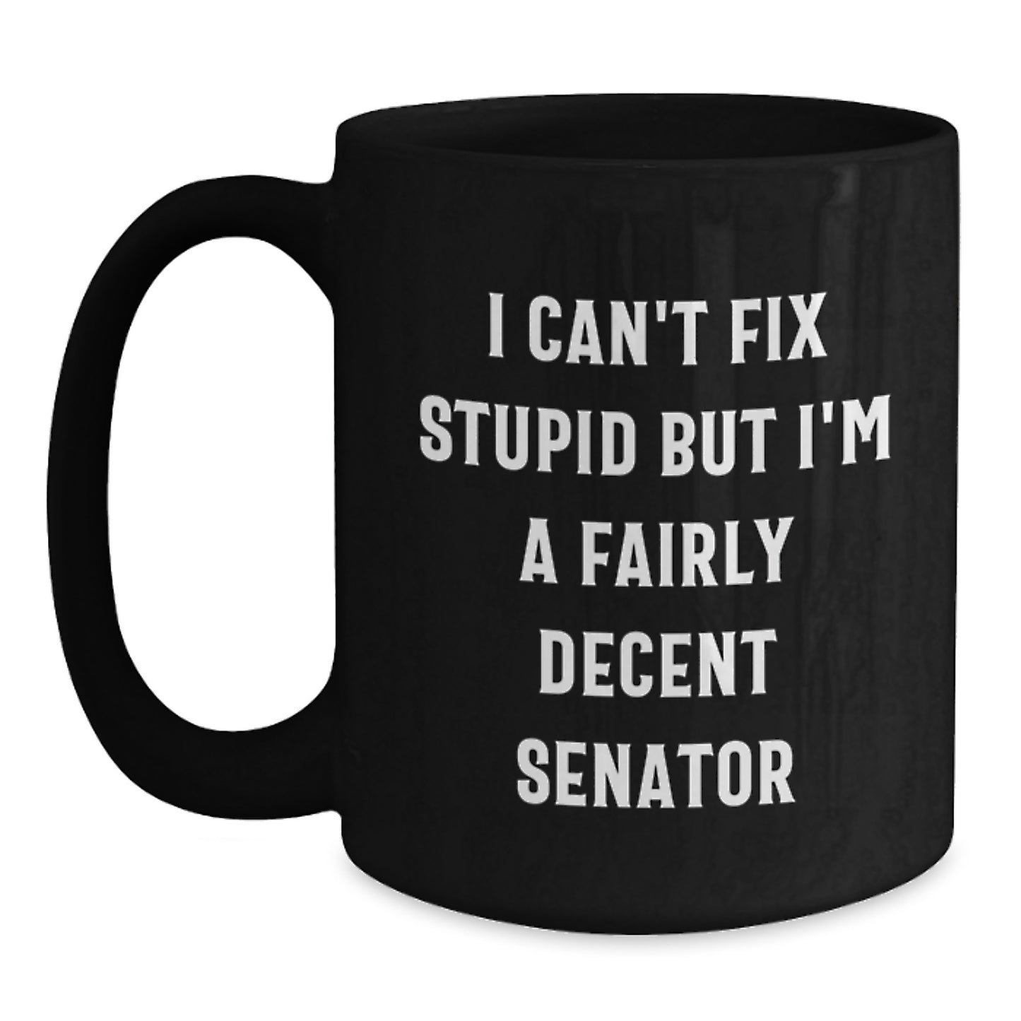 Funny Senator Gifts for Men from Friends, Unique Black Coffee Mugs for Senator, I Can't Fix Stupid But I'm A Fairly Decent Senator - Main