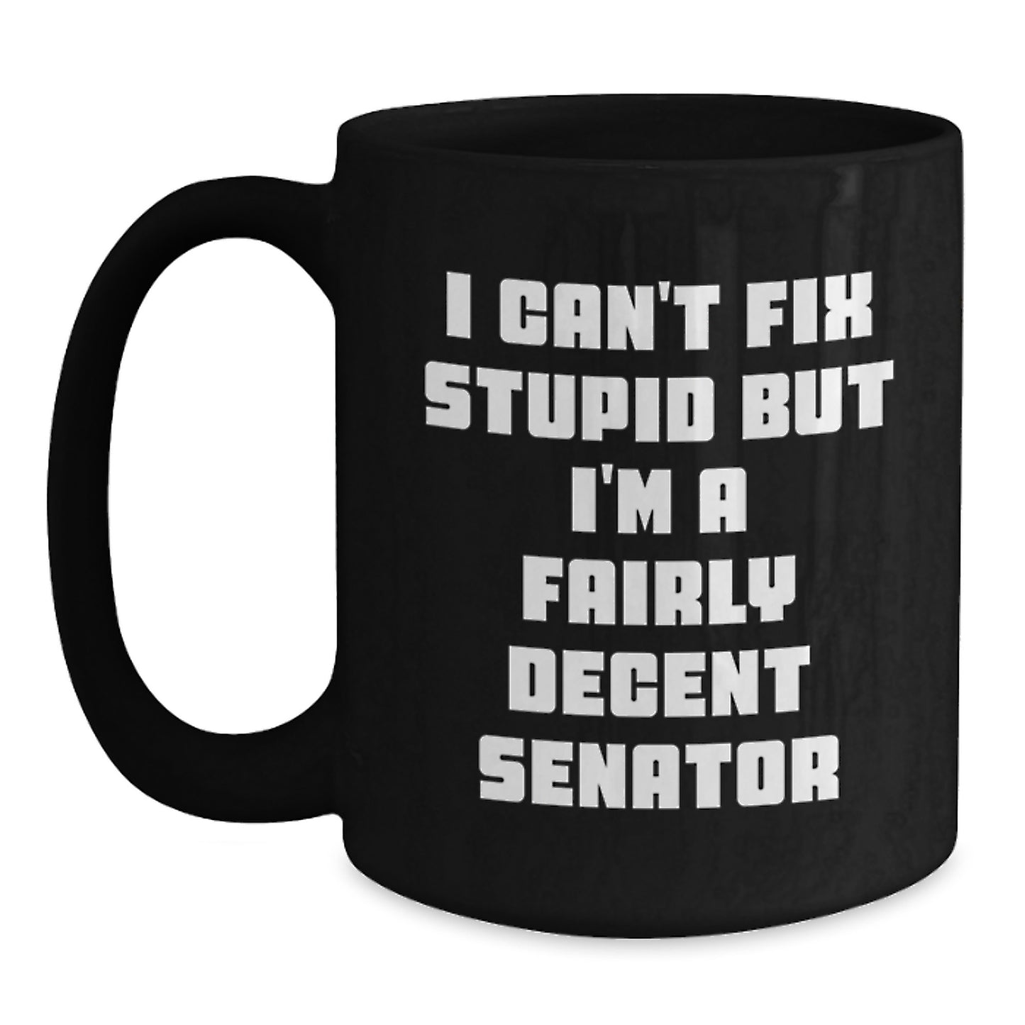 Funny Senator Quote Gifts for Senator Men Graduation, Black Coffee Mug, I Can't Fix Stupid But I'm A Fairly Decent Senator, Gifts from Family, Friends, Coworkers - Main