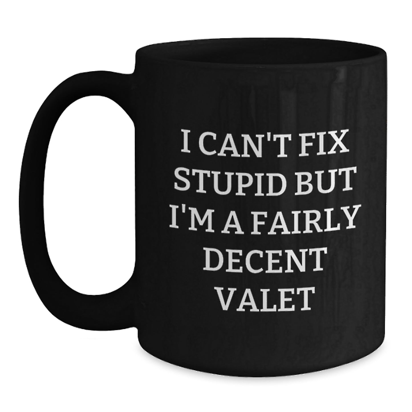 Funny Valet Graduation Gifts from Men to Men Valet, Unique Black Coffee Mug, I 'Can't Fix Stupid But I'm A Fairly Decent Valet' Quote, 11oz or 15oz - Main