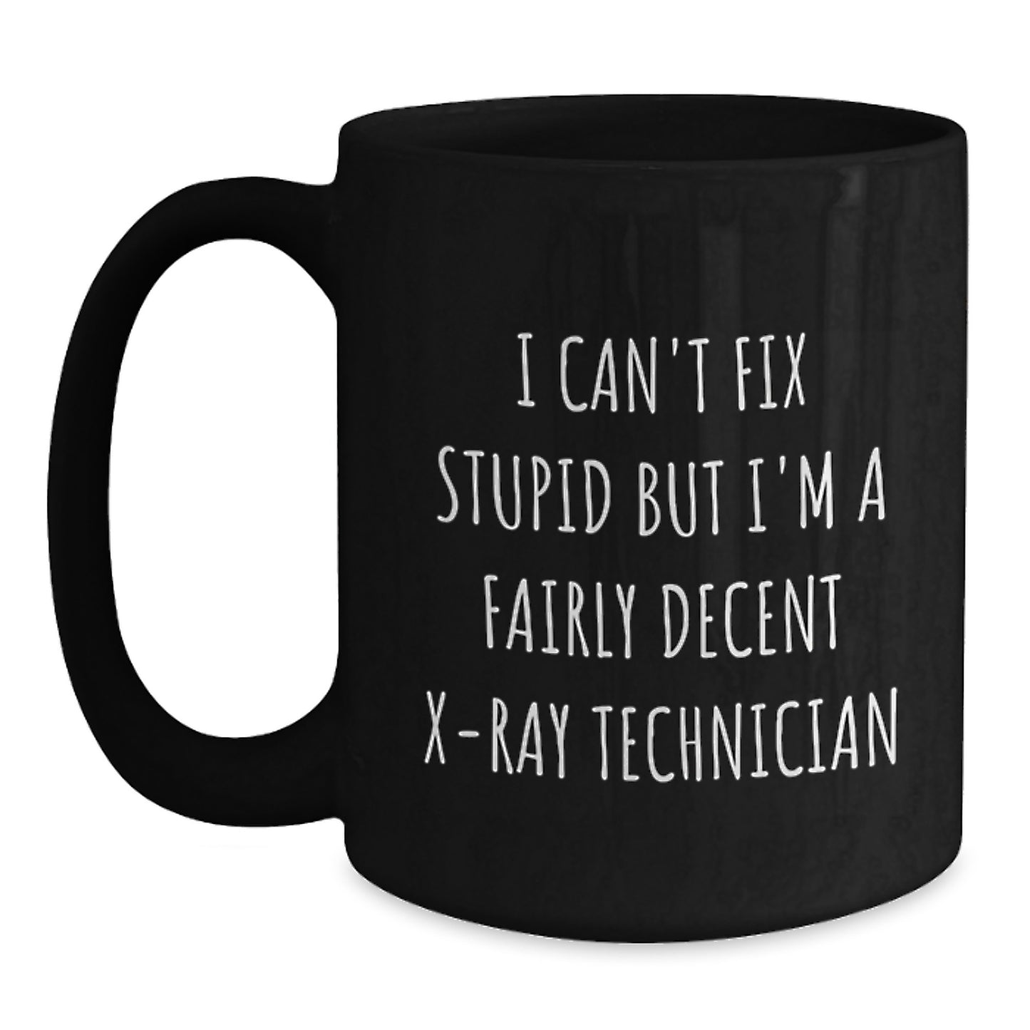 Funny X-Ray Technician Gifts for Men from Friends - I Can't Fix Stupid But I'm A Decent X-Ray Tech Black Coffee Mug - Main