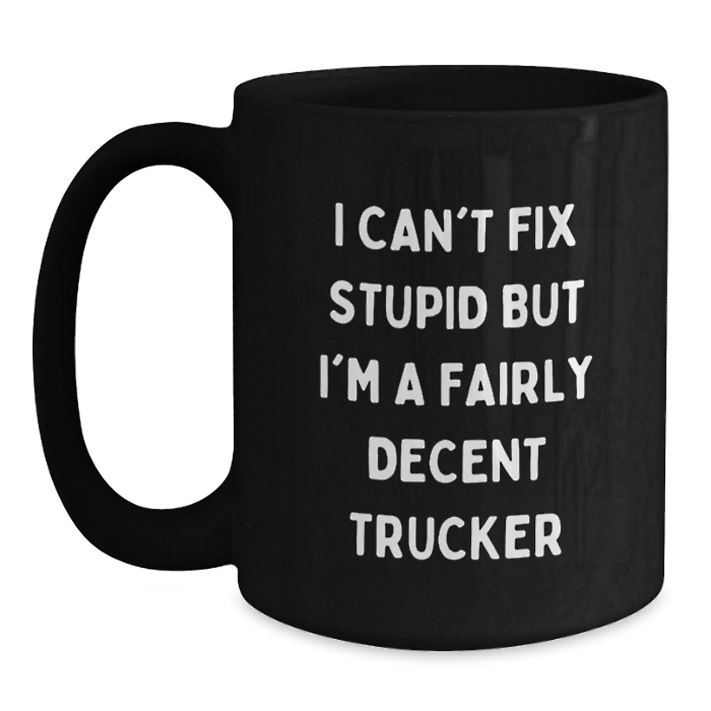 Funny Trucker Gifts, I Can't Fix Stupid But I'm A Decent Trucker Black Coffee Mug for Graduation, Unique Trucker Mug - Main