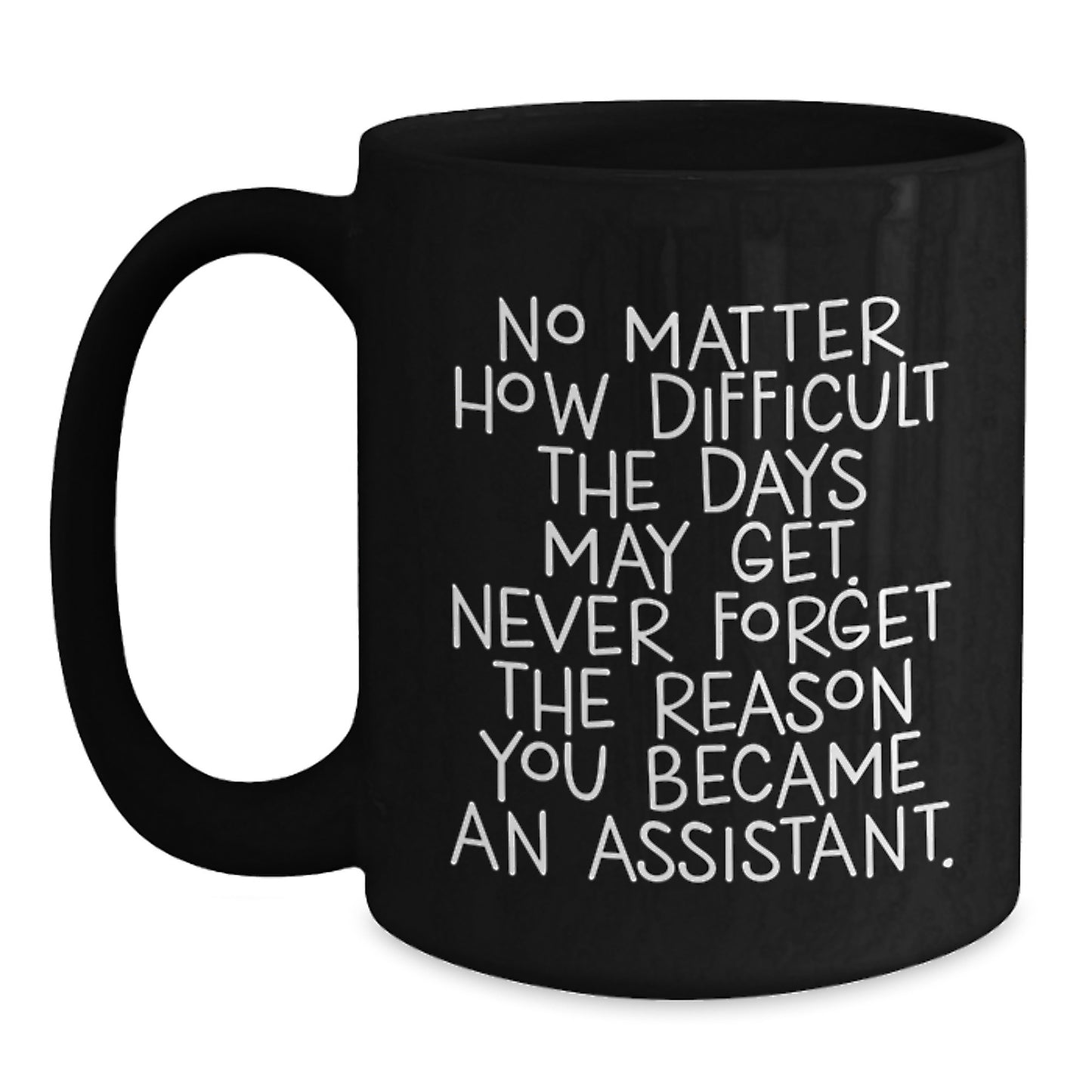Funny Inspirational Gifts from Friends and Family for Assistant - Black Coffee Mug - Never Forget The Reason - Main