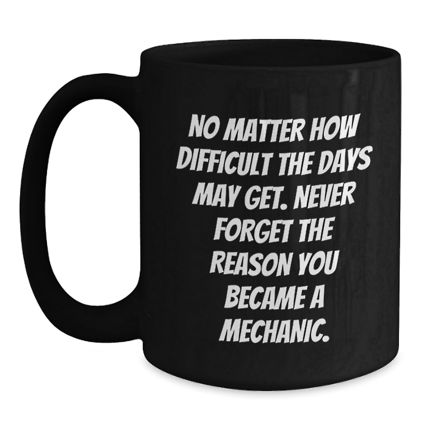 Funny Mechanic Gifts, Graduation Unique Gifts from Friends to Mechanic, Black Coffee Mug 'No Matter How Difficult The Days May Get' - Main
