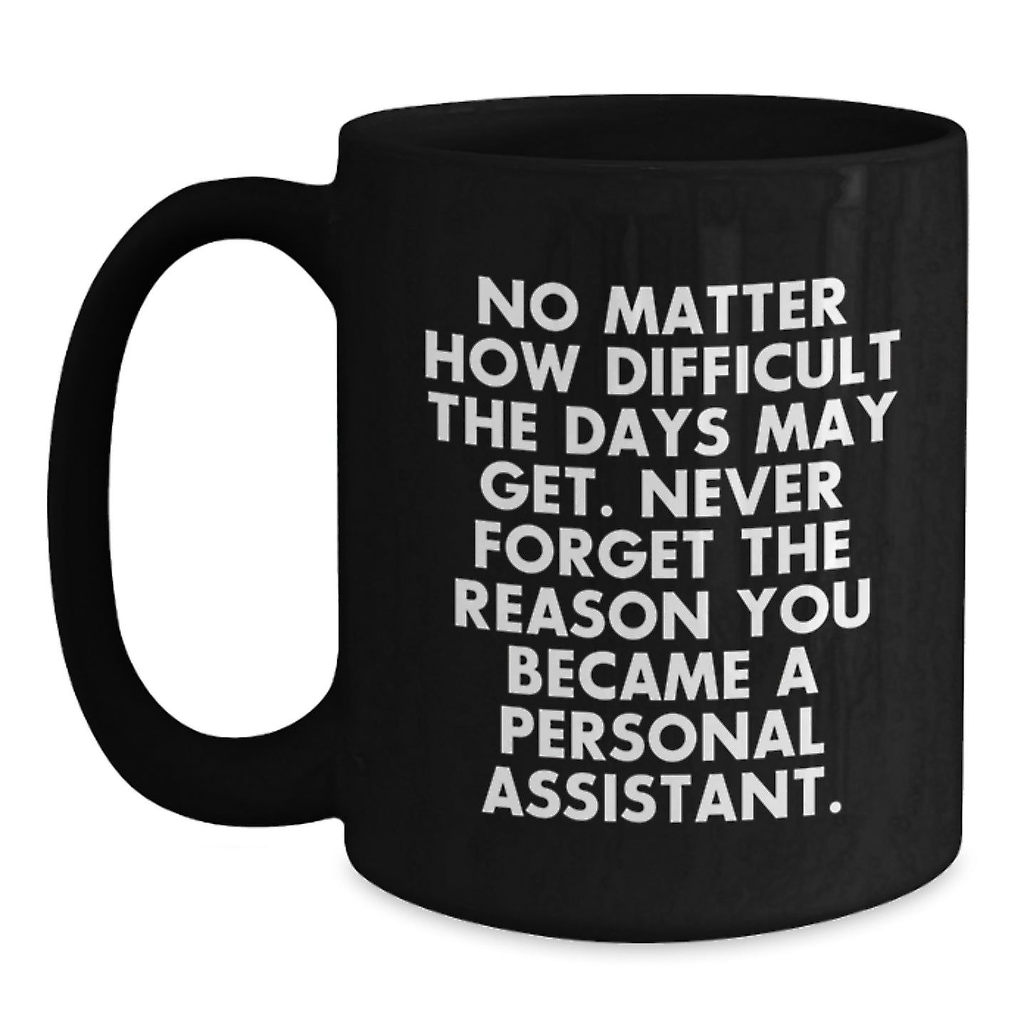 Gifts from Friends for Personal Assistant Unique Graduation Black Coffee Mug - Never Forget The Reason You Became A Personal Assistant, Funny Quote, Inspirational - Main