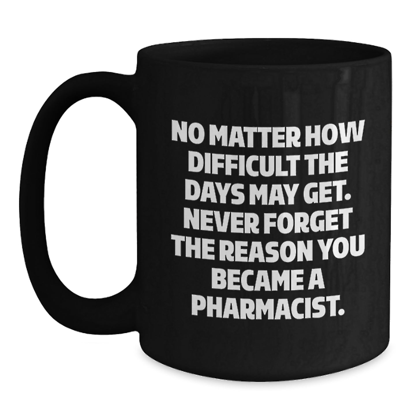 Inspirational Gifts from Family to Pharmacist Graduation Unique Mugs - Never Forget Reason - Funny Black Coffee Mug, Black Ceramic 11oz or 15oz - Main