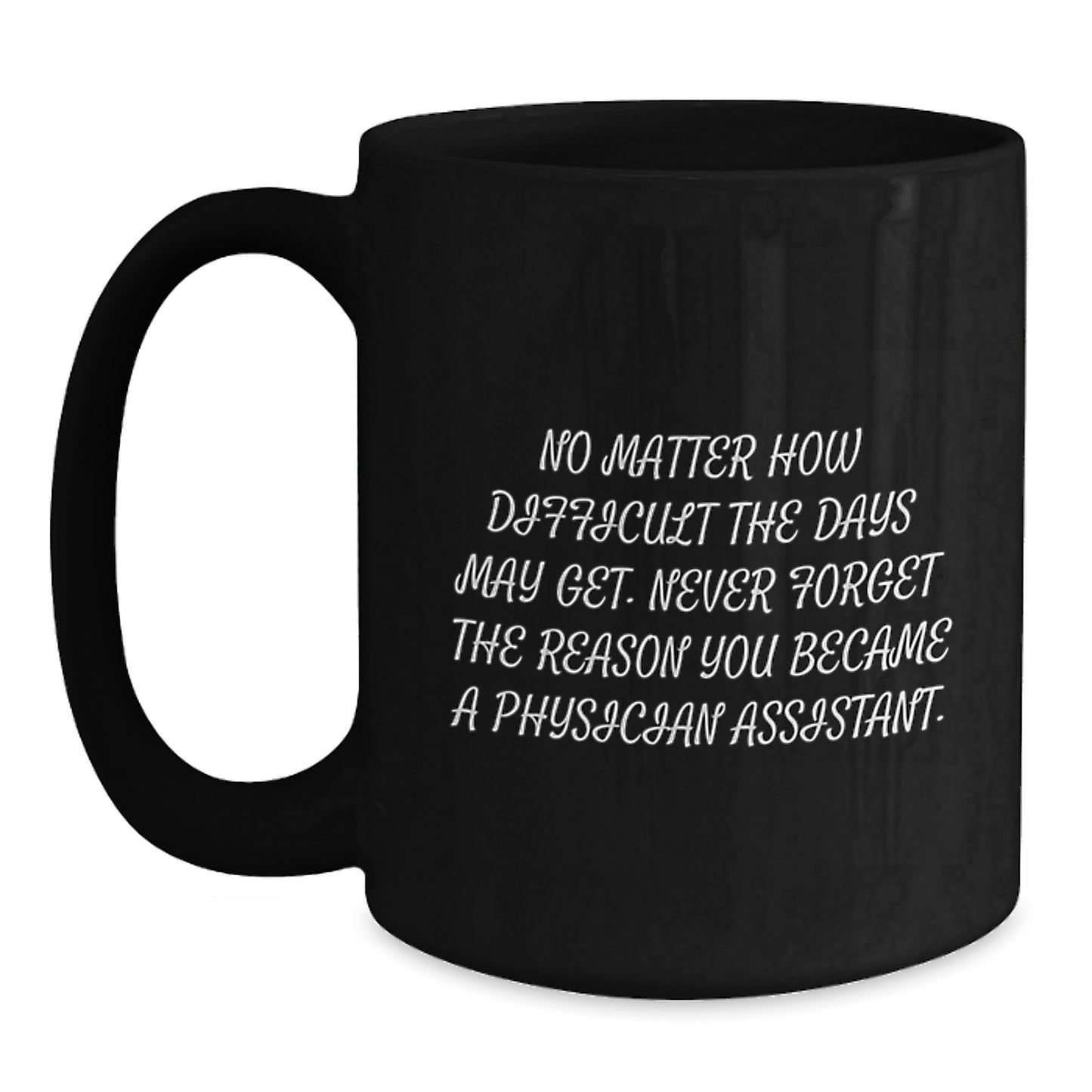 Gifts from Family and Friends for Graduate Physician Assistant - Inspirational Black Coffee Mug - Never Forget Reason Became PA - Main