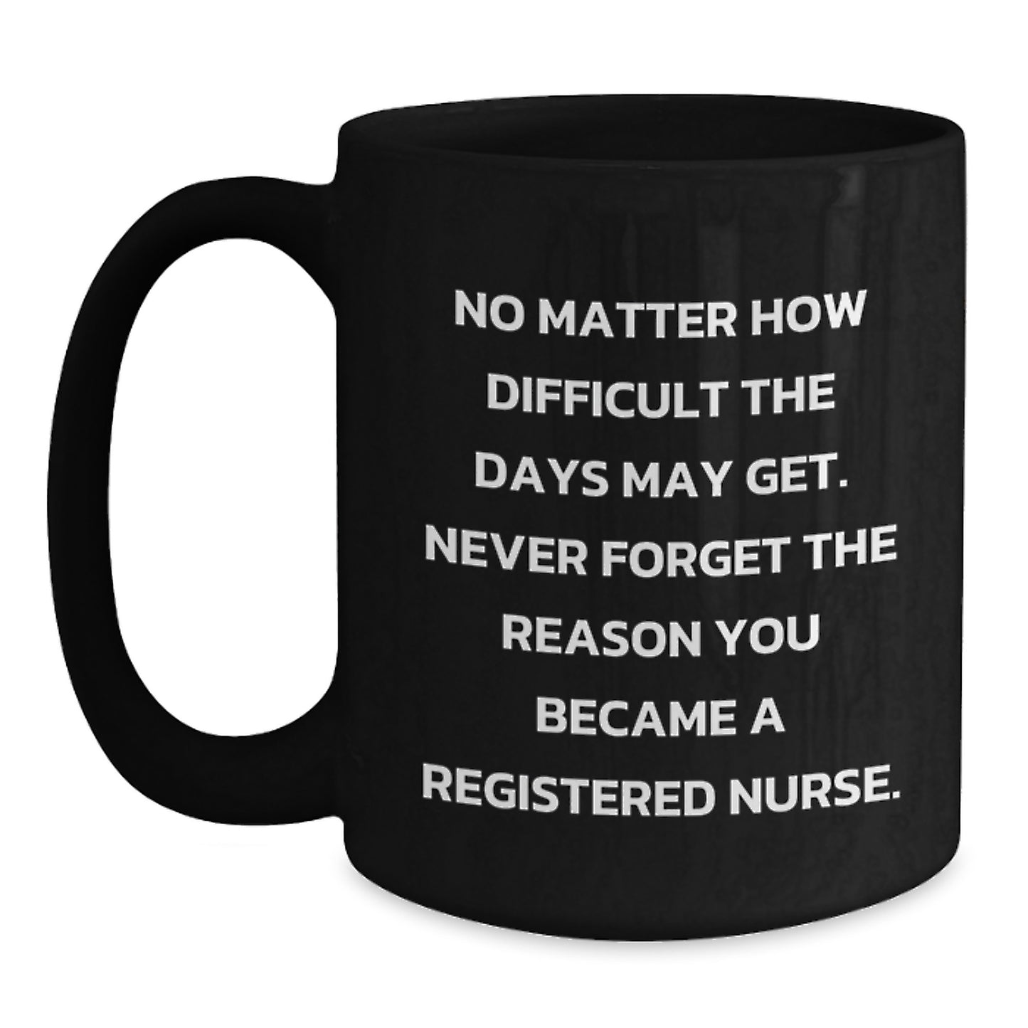 Funny Inspirational Gifts for Registered Nurse Friends from Family - Black Coffee Mug with No Matter How Difficult The Days May Get Quote - Main
