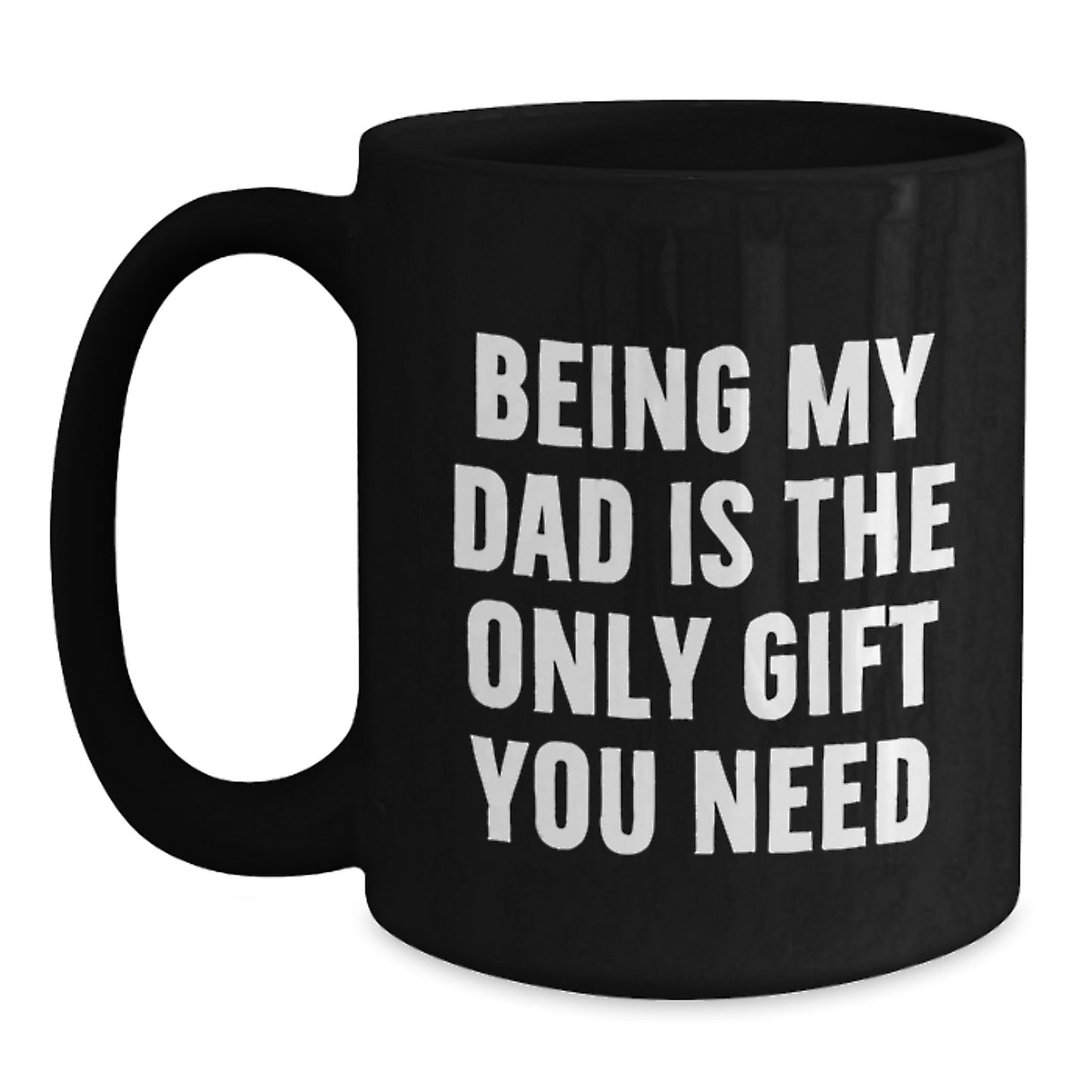 Unique Gifts for Dad Funny Black Coffee Mug, Great Gift for Graduation, Being My Dad Is The Only Gift You Need, Ceramic Mug, Microwave and Dishwasher Safe - Main