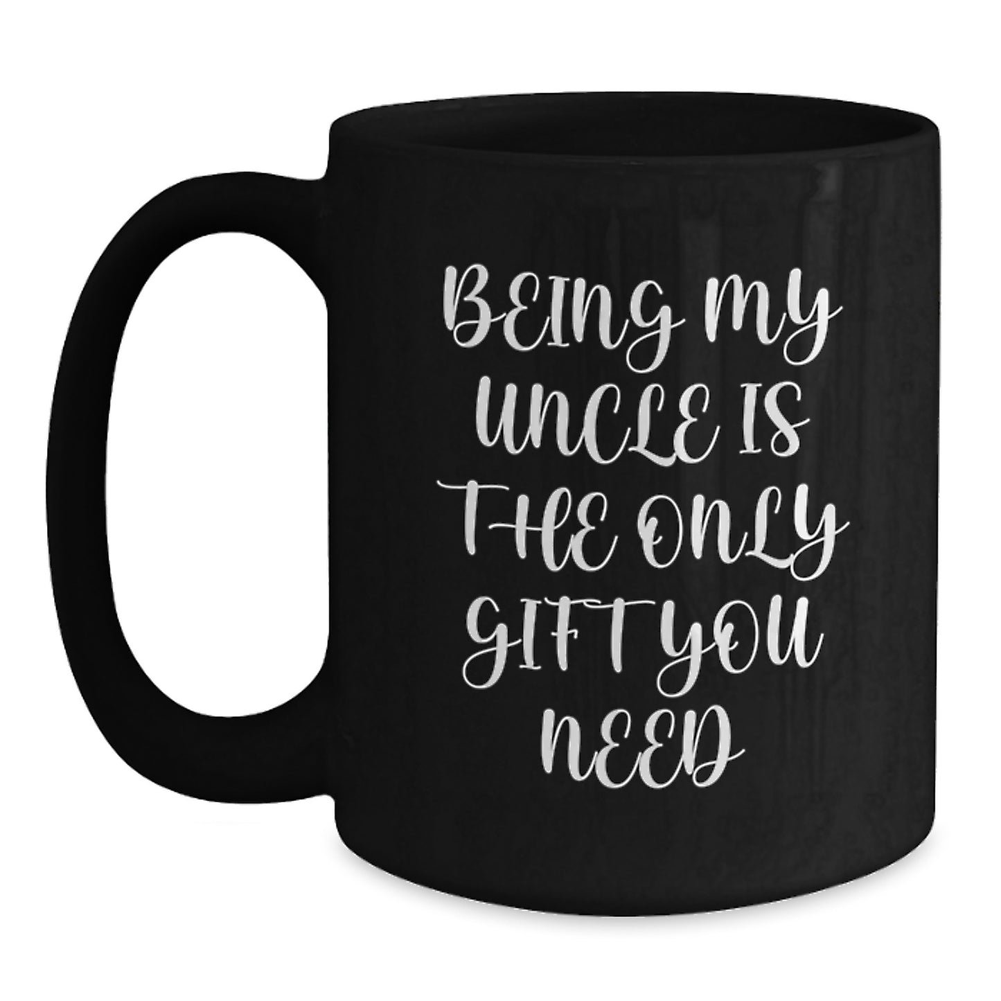 Funny Uncle Gifts, Being My Uncle Is The Only Gift You Need, Black Coffee Mug Gifts for Uncle - Main