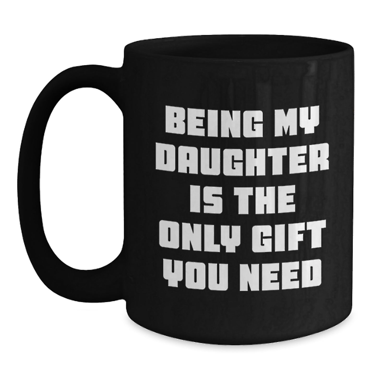 Gifts from Mom to Daughter Graduation Unique Funny Quote Being My Daughter Is The Only Gift You Need Black Coffee Mug - Main