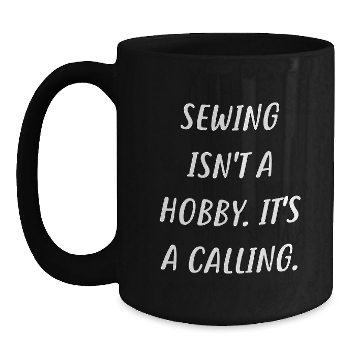 Sewing Isn't A Calling. Gifts for Sewing Women from Family - Black Coffee Mug, Funny Sewing Quote, Graduation Unique Gifts - Main